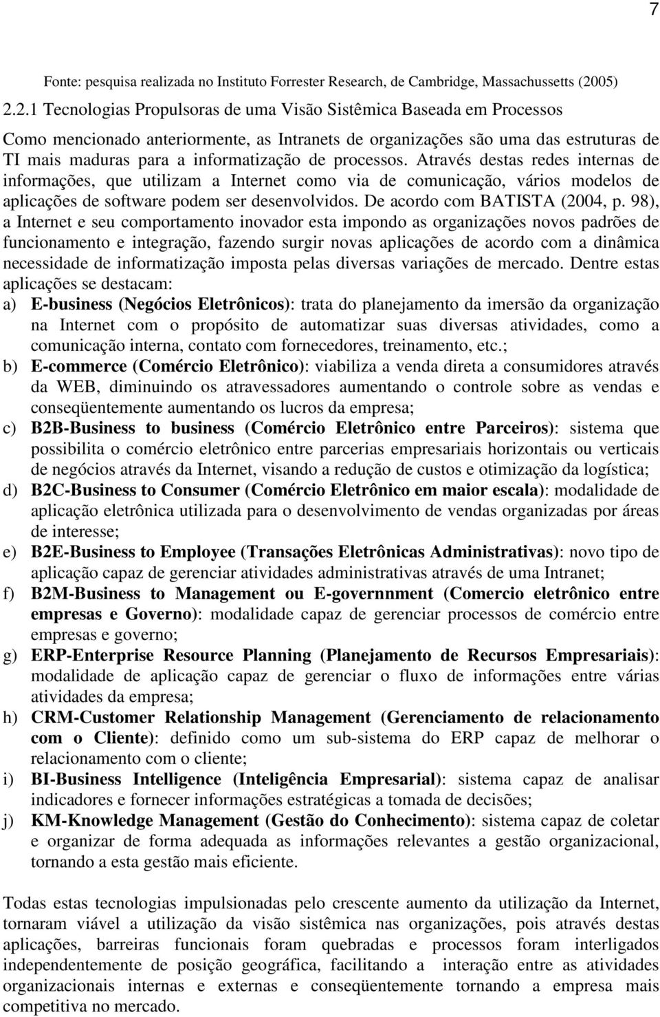 2.1 Tecnologias Propulsoras de uma Visão Sistêmica Baseada em Processos Como mencionado anteriormente, as Intranets de organizações são uma das estruturas de TI mais maduras para a informatização de