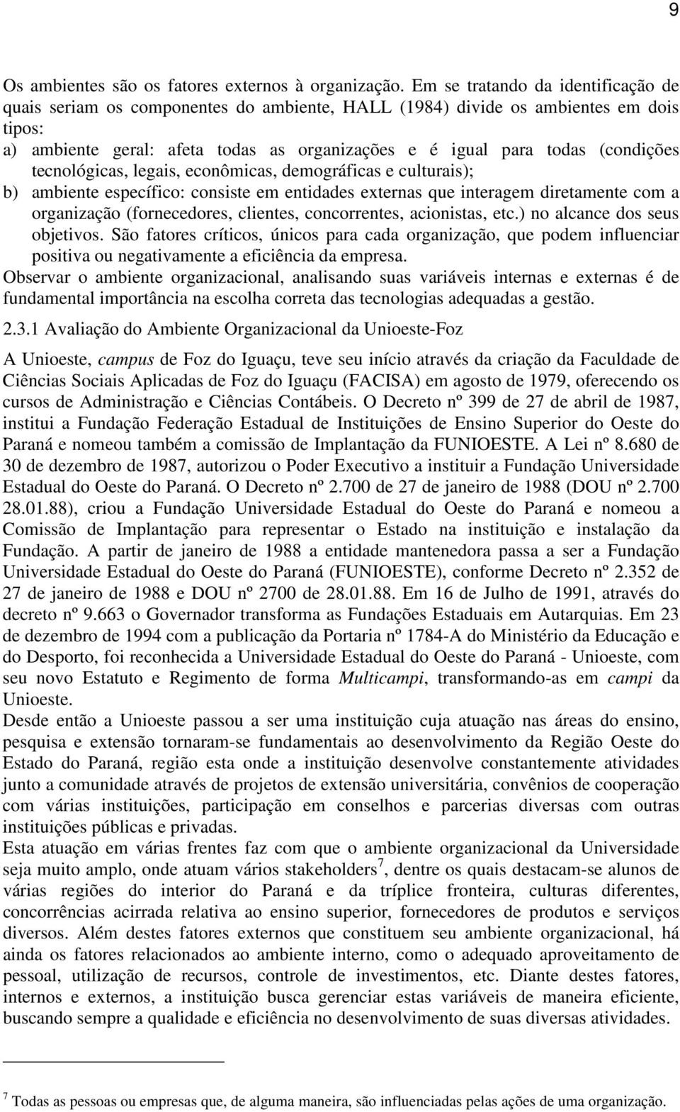 (condições tecnológicas, legais, econômicas, demográficas e culturais); b) ambiente específico: consiste em entidades externas que interagem diretamente com a organização (fornecedores, clientes,