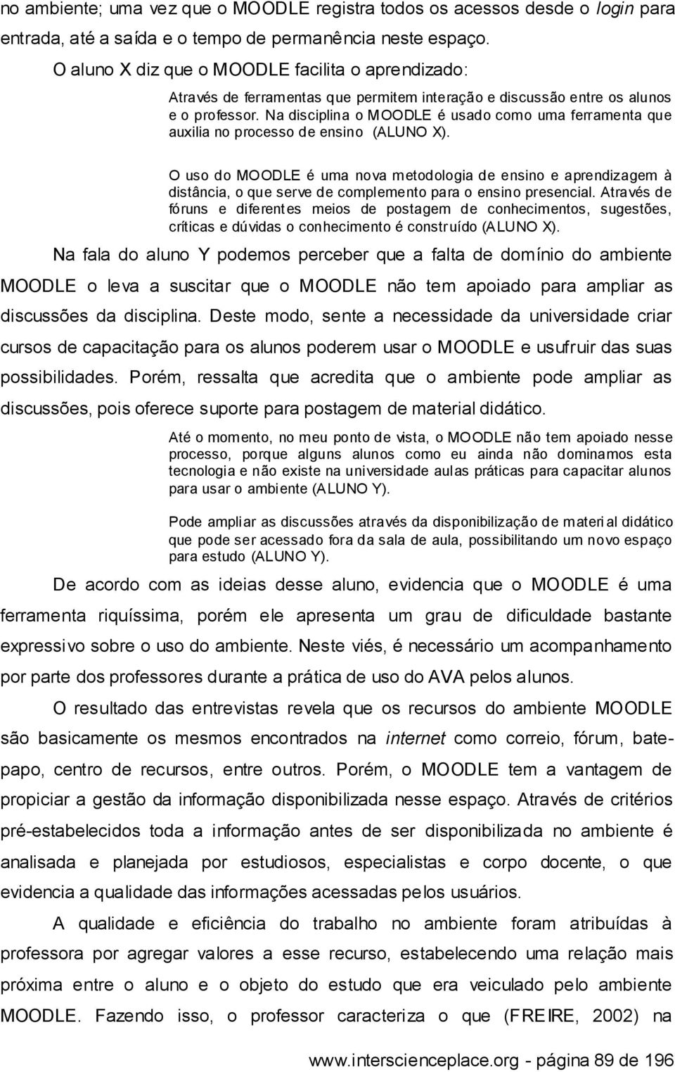 Na disciplina o MOODLE é usado como uma ferramenta que auxilia no processo de ensino (ALUNO X).