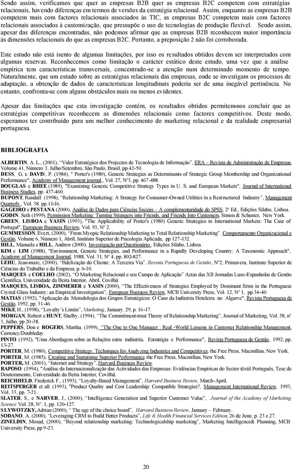 tecnologias de produção flexível. Sendo assim, apesar das diferenças encontradas, não podemos afirmar que as empresas B2B reconhecem maior importância às dimensões relacionais do que as empresas B2C.