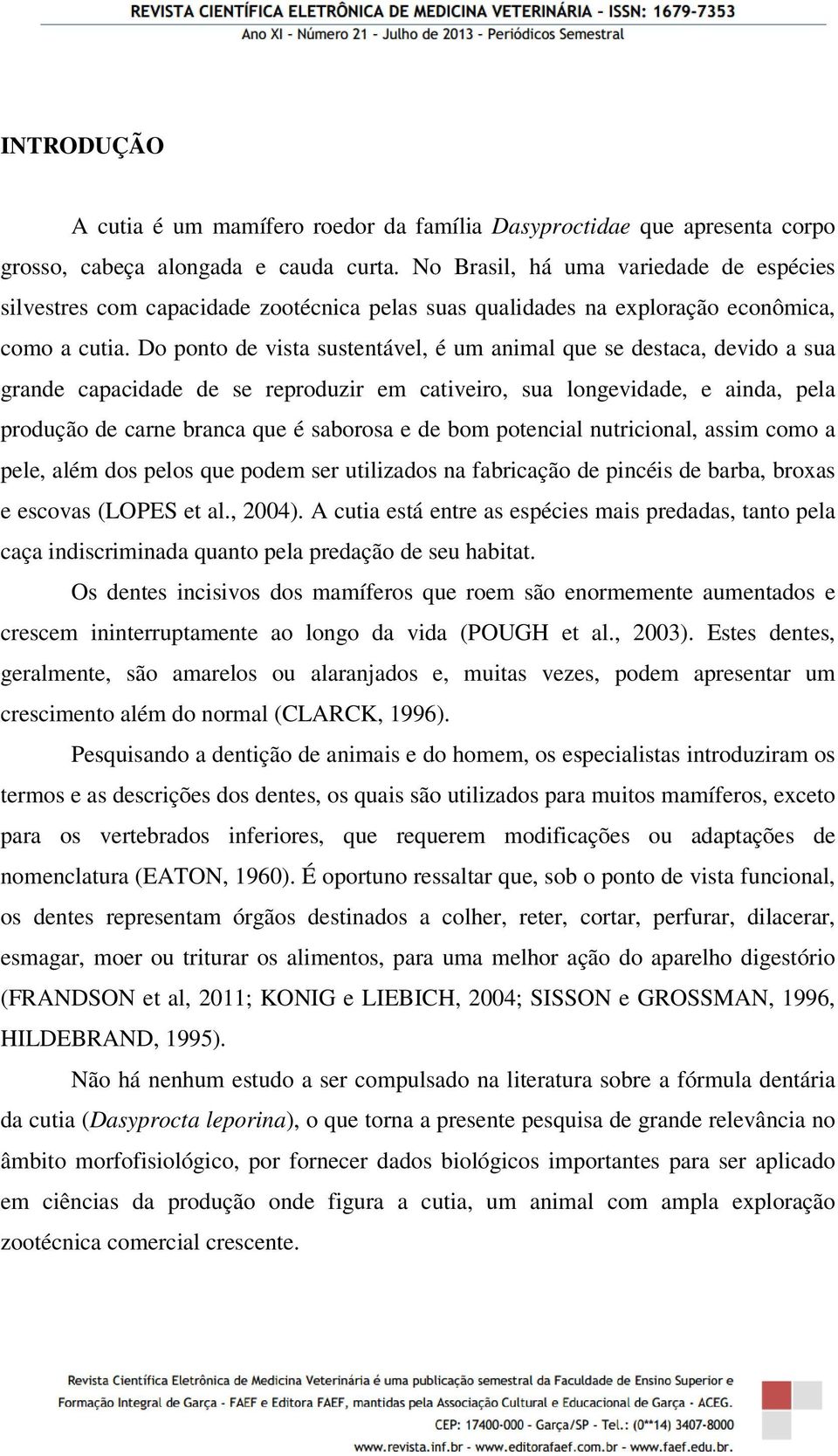 Do ponto de vista sustentável, é um animal que se destaca, devido a sua grande capacidade de se reproduzir em cativeiro, sua longevidade, e ainda, pela produção de carne branca que é saborosa e de