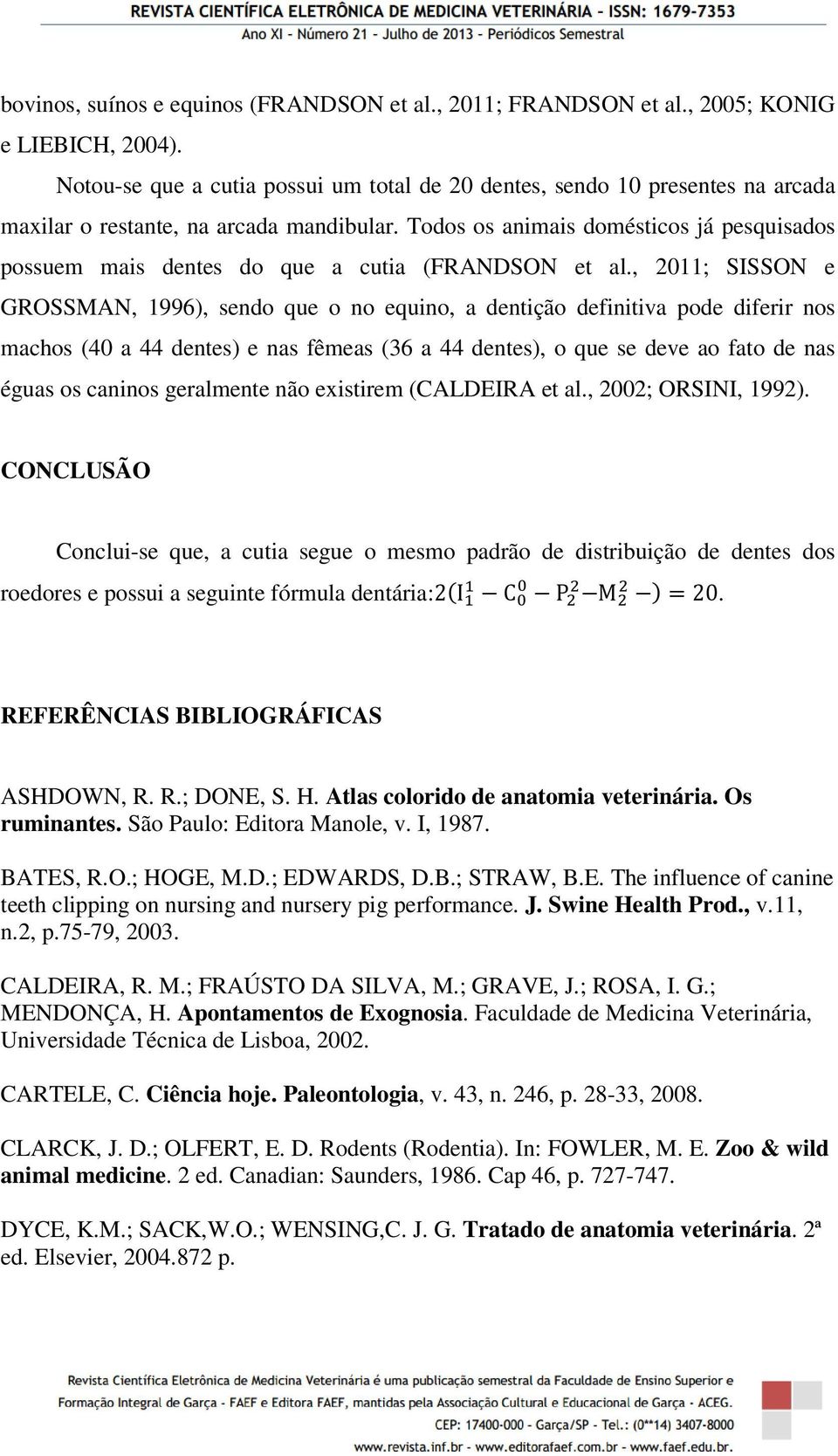 Todos os animais domésticos já pesquisados possuem mais dentes do que a cutia (FRANDSON et al.