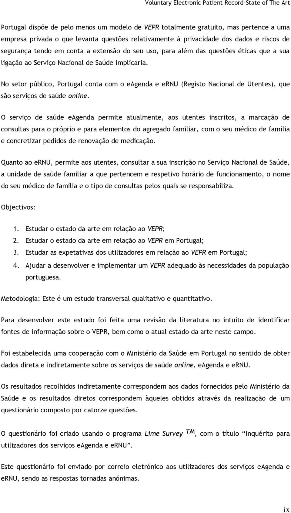 No setor público, Portugal conta com o eagenda e ernu (Registo Nacional de Utentes), que são serviços de saúde online.