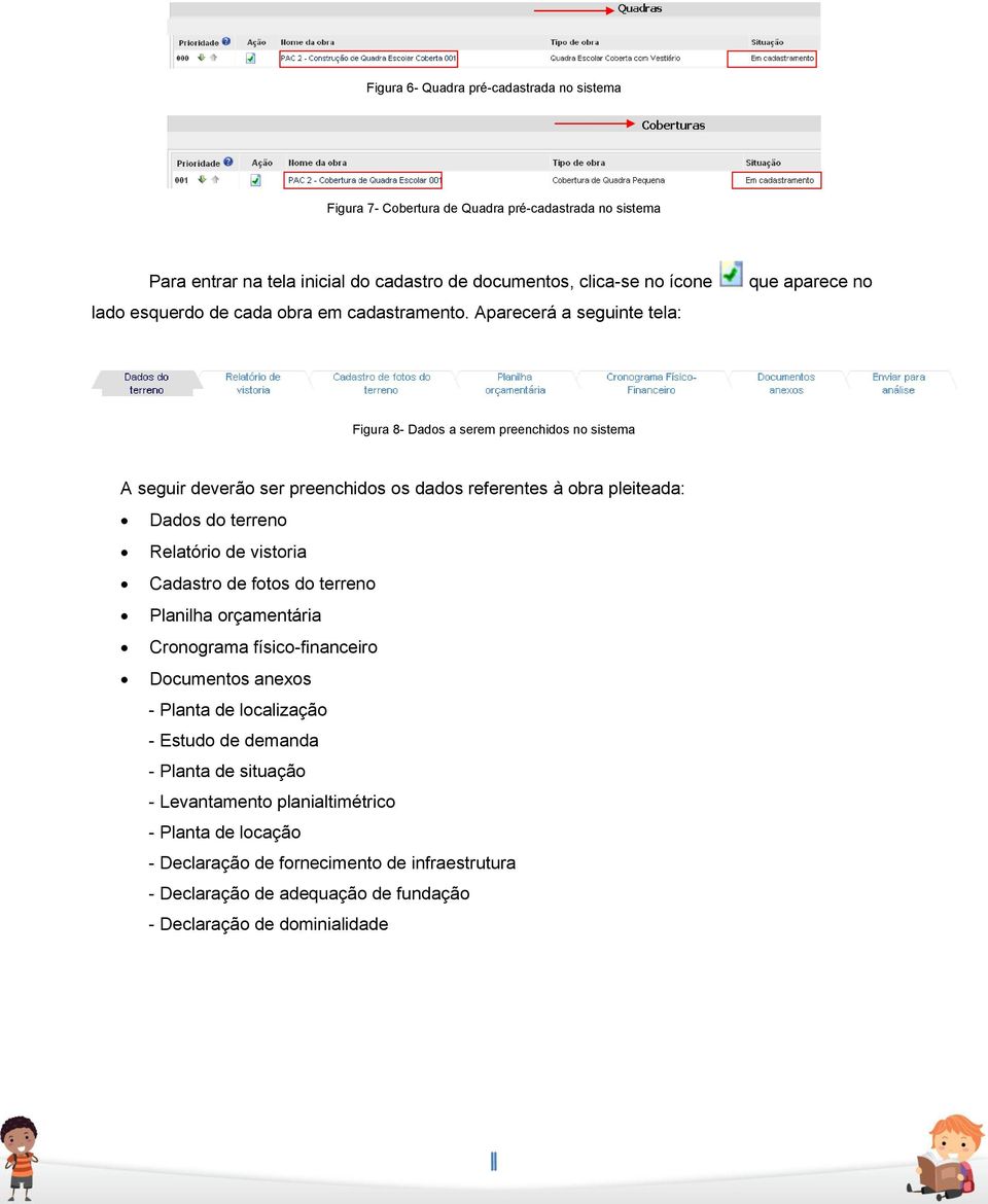 Aparecerá a seguinte tela: que aparece no Figura 8- Dados a serem preenchidos no sistema A seguir deverão ser preenchidos os dados referentes à obra pleiteada: Dados do terreno Relatório