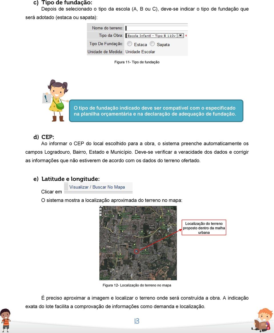 Ao informar o CEP do local escolhido para a obra, o sistema preenche automaticamente os campos Logradouro, Bairro, Estado e Município.