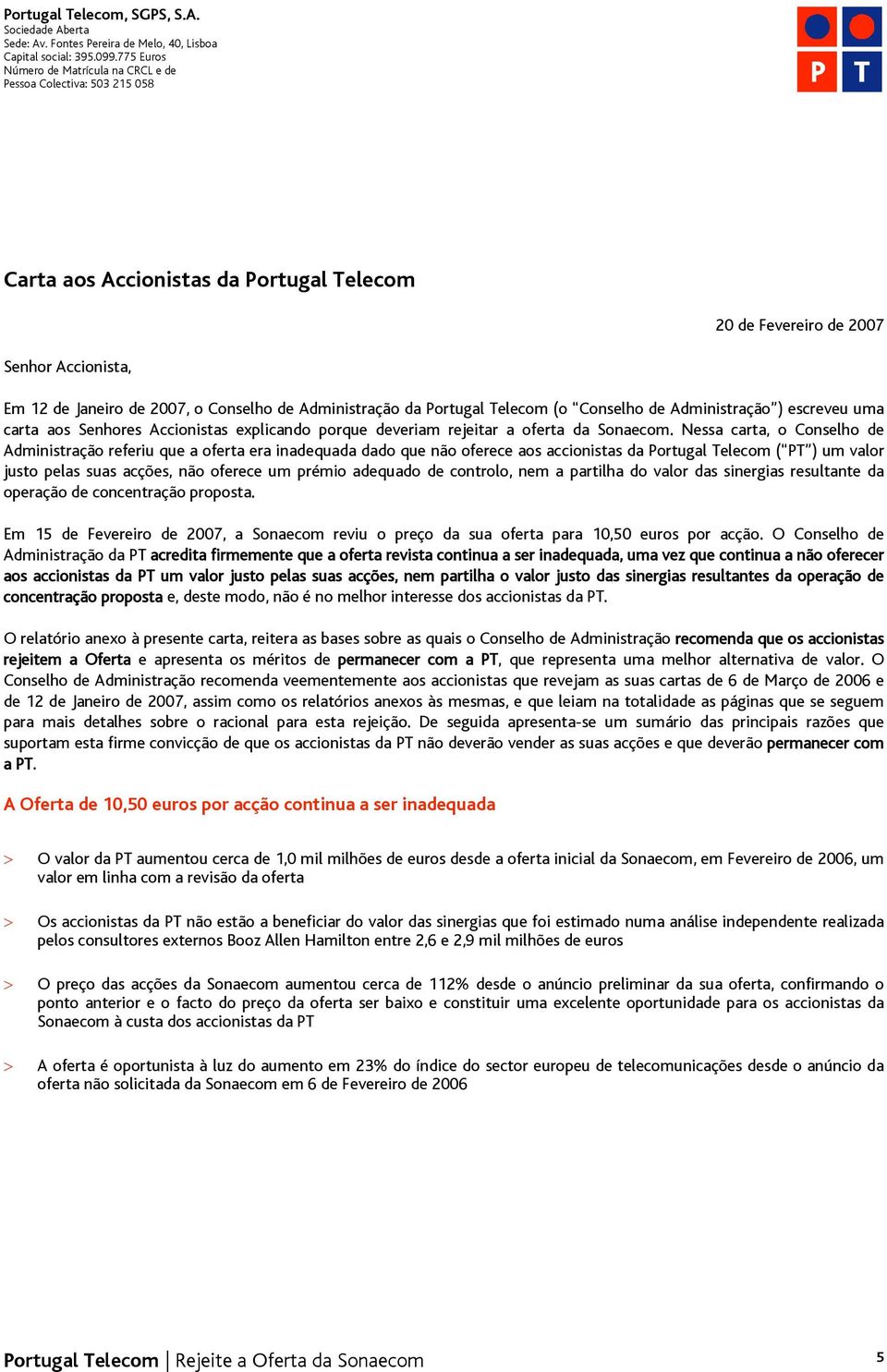 Administração da Portugal Telecom (o Conselho de Administração ) escreveu uma carta aos Senhores Accionistas explicando porque deveriam rejeitar a oferta da Sonaecom.
