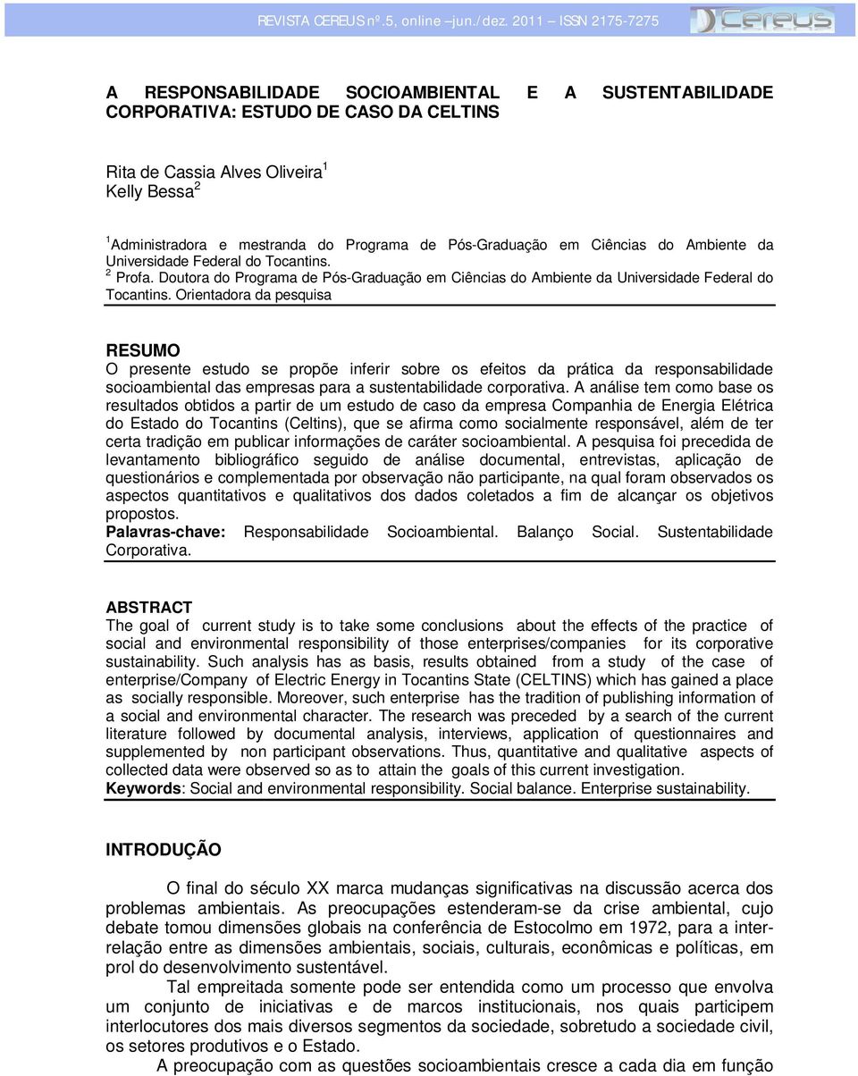 Orientadora da pesquisa RESUMO O presente estudo se propõe inferir sobre os efeitos da prática da responsabilidade socioambiental das empresas para a sustentabilidade corporativa.