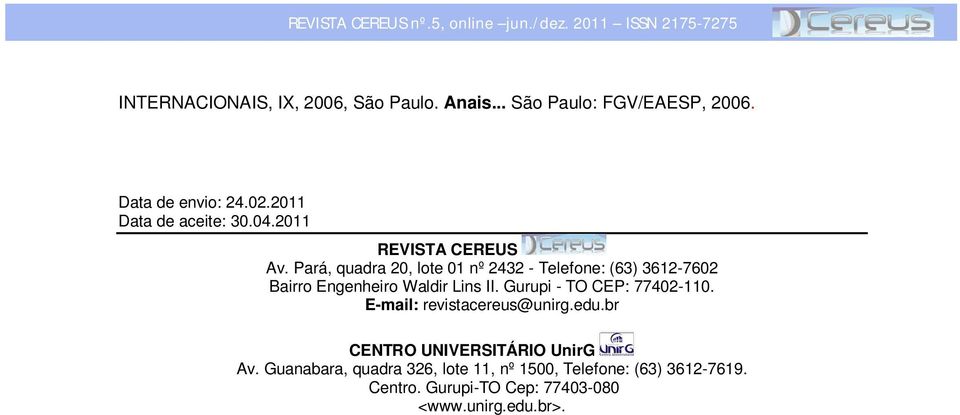 Pará, quadra 20, lote 01 nº 2432 - Telefone: (63) 3612-7602 Bairro Engenheiro Waldir Lins II.