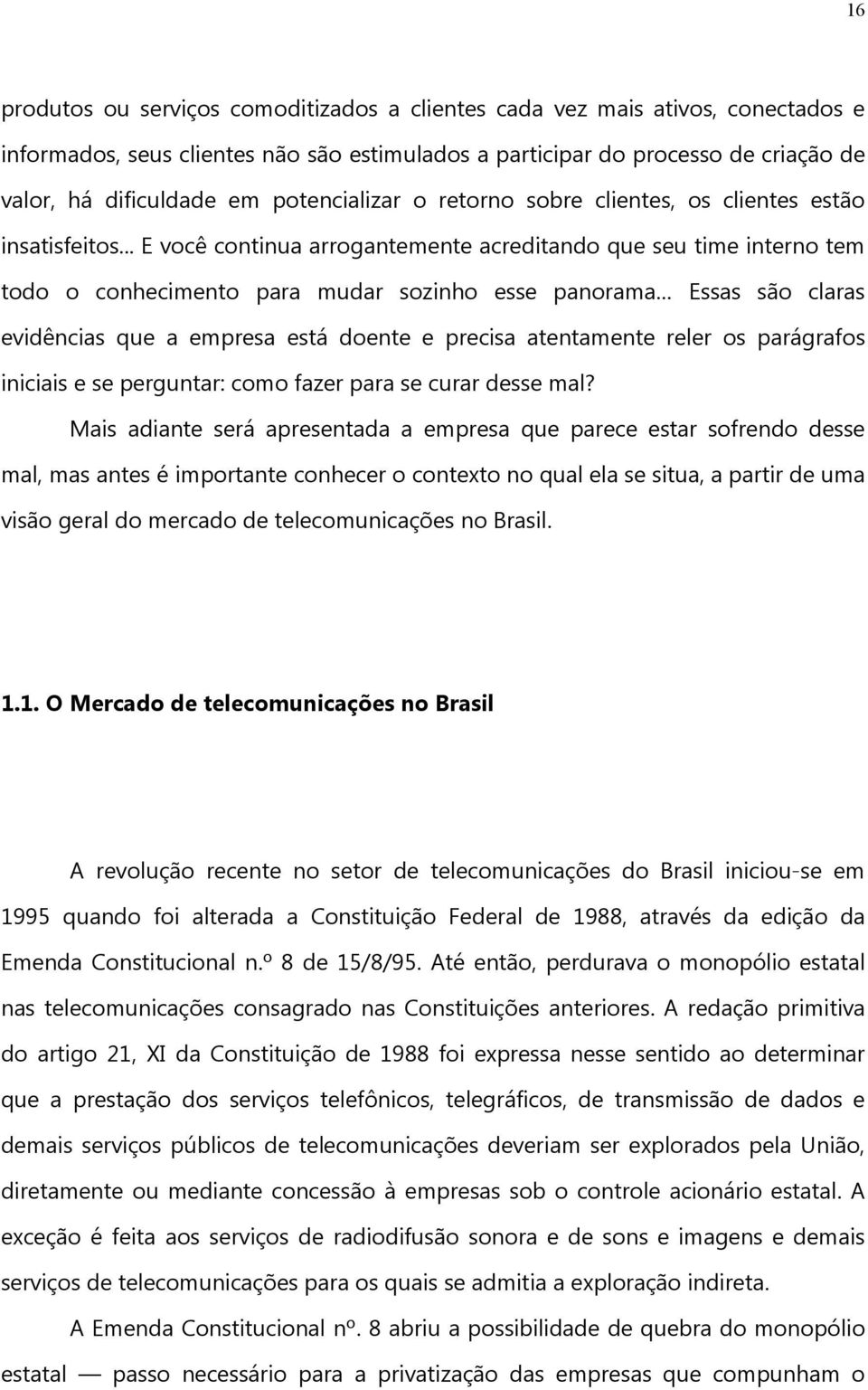 .. E você continua arrogantemente acreditando que seu time interno tem todo o conhecimento para mudar sozinho esse panorama Essas são claras evidências que a empresa está doente e precisa atentamente