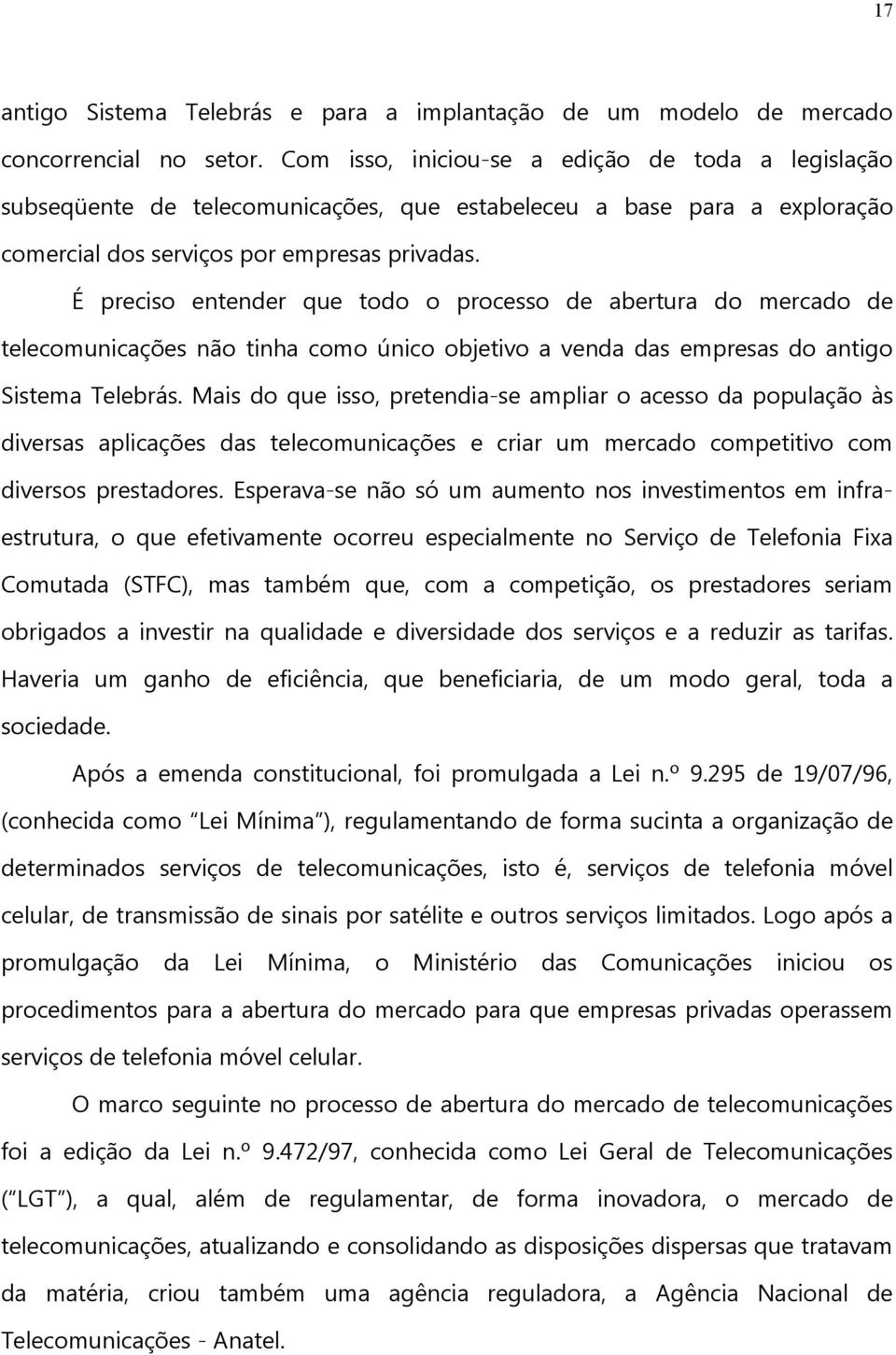 É preciso entender que todo o processo de abertura do mercado de telecomunicações não tinha como único objetivo a venda das empresas do antigo Sistema Telebrás.