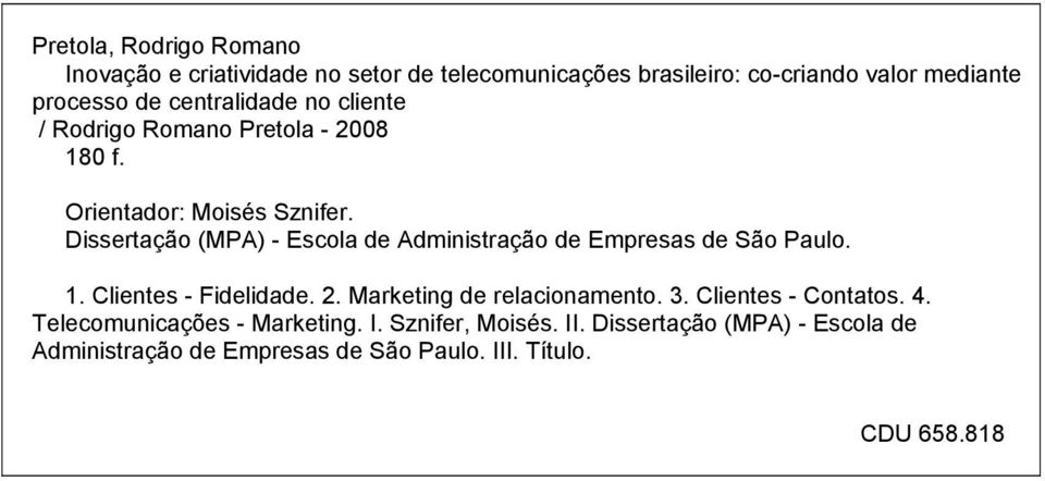 Dissertação (MPA) - Escola de Administração de Empresas de São Paulo. 1. Clientes - Fidelidade. 2. Marketing de relacionamento. 3.