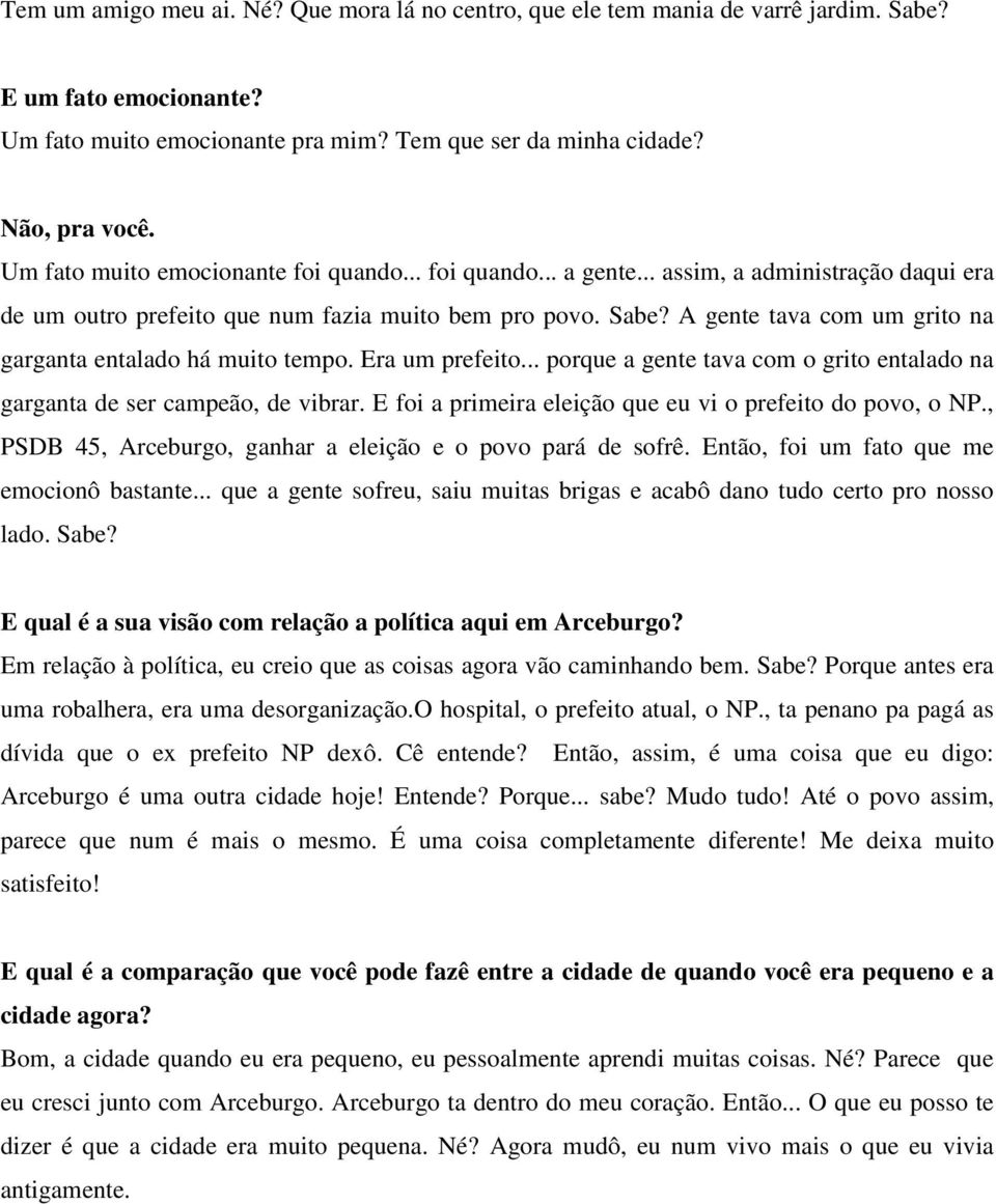 A gente tava com um grito na garganta entalado há muito tempo. Era um prefeito... porque a gente tava com o grito entalado na garganta de ser campeão, de vibrar.