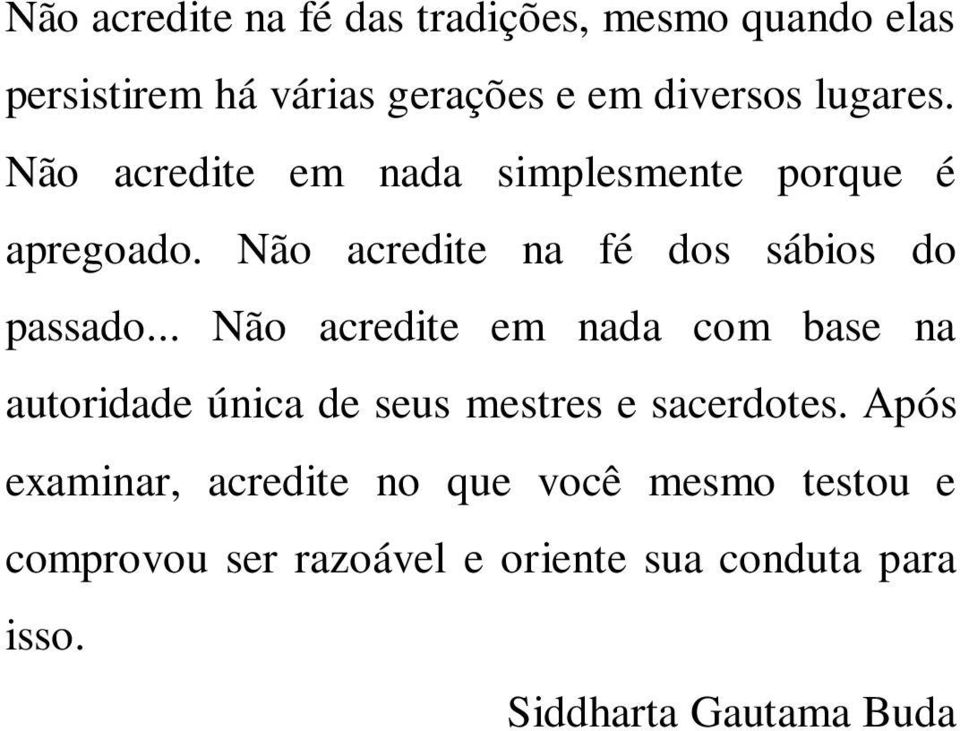 .. Não acredite em nada com base na autoridade única de seus mestres e sacerdotes.