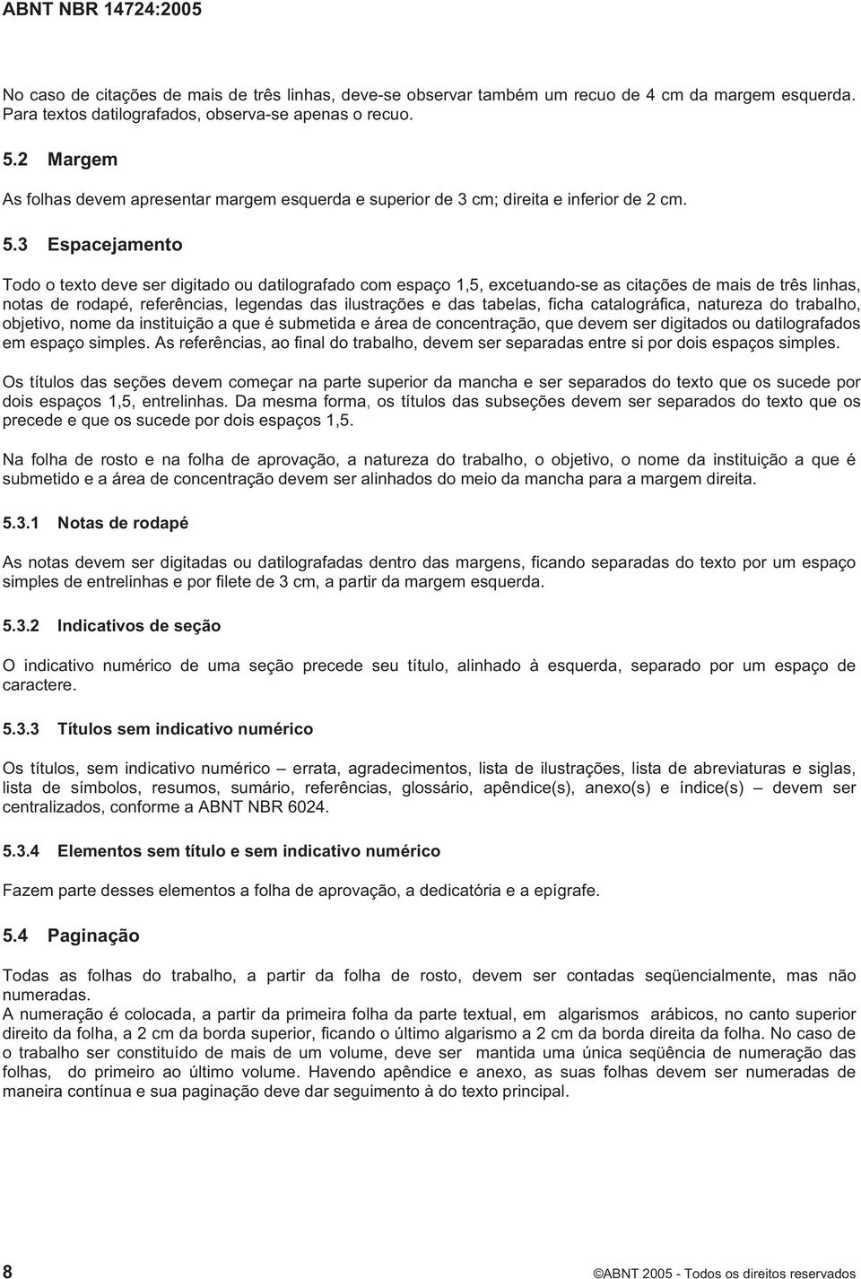 3 Espacejamento Todo o texto deve ser digitado ou datilografado com espaço 1,5, excetuando-se as citações de mais de três linhas, notas de rodapé, referências, legendas das ilustrações e das tabelas,