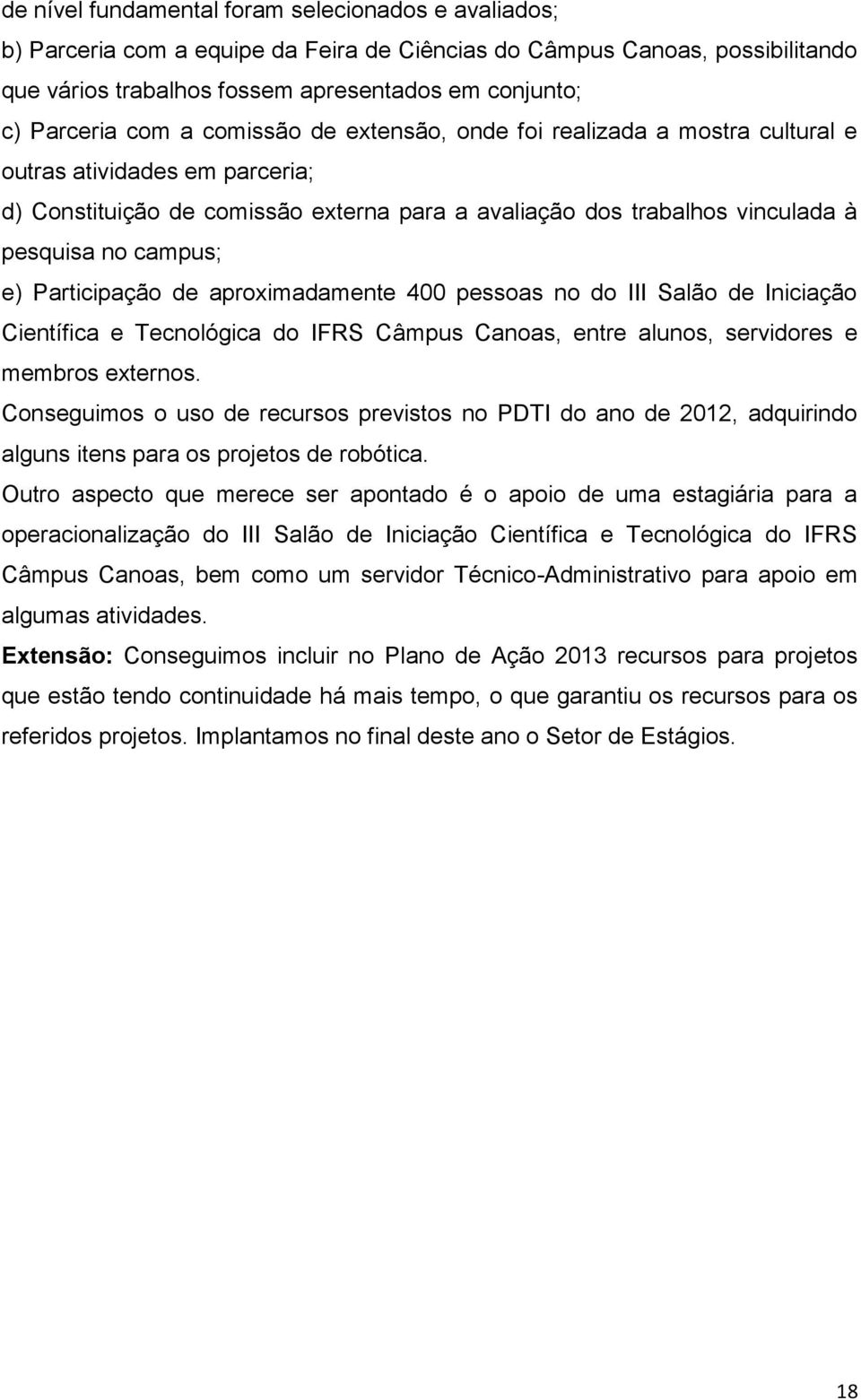 Participação de aproximadamente 400 pessoas no do III Salão de Iniciação Científica e Tecnológica do IFRS Câmpus Canoas, entre alunos, servidores e membros externos.