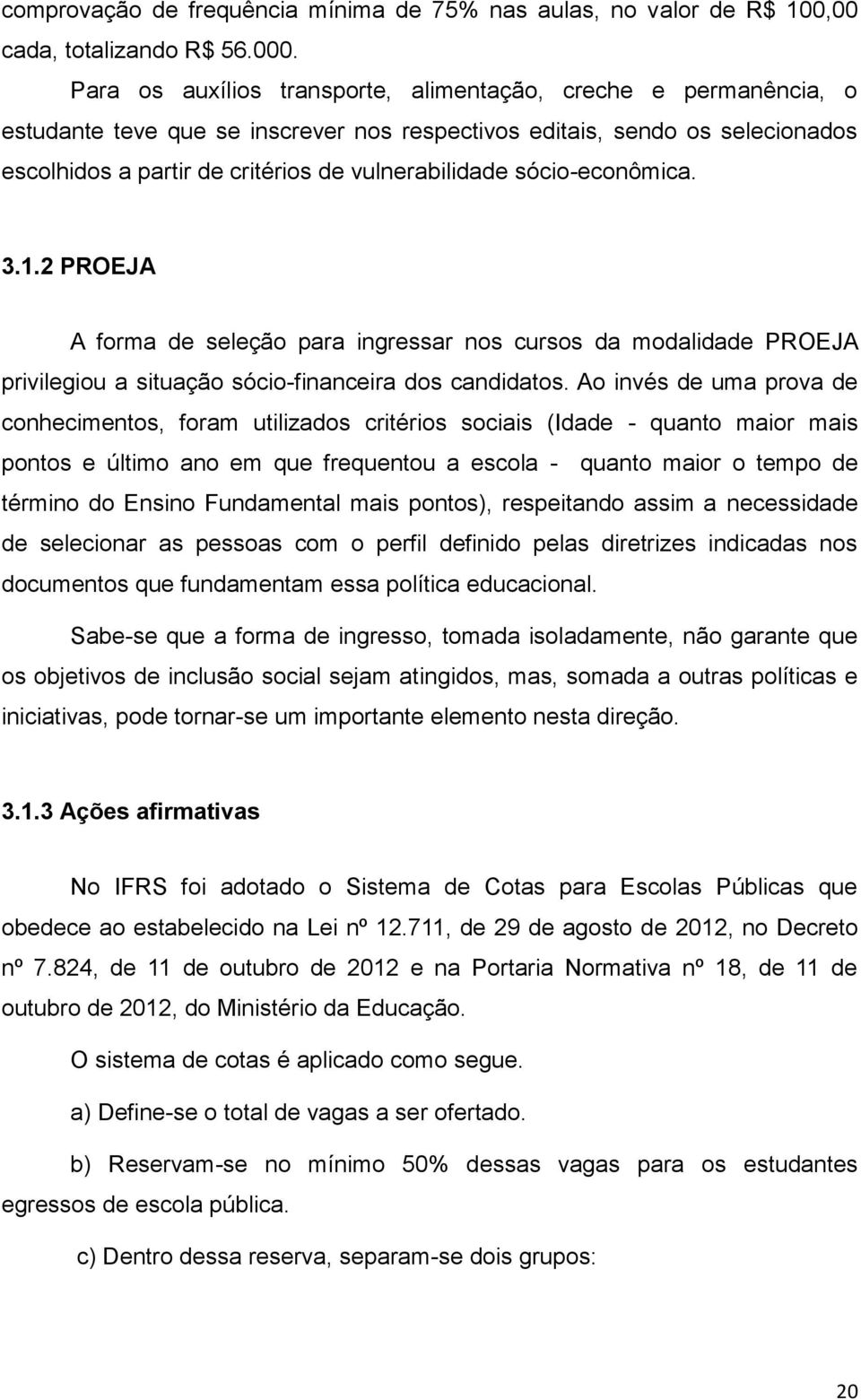 sócio-econômica. 3.1.2 PROEJA A forma de seleção para ingressar nos cursos da modalidade PROEJA privilegiou a situação sócio-financeira dos candidatos.