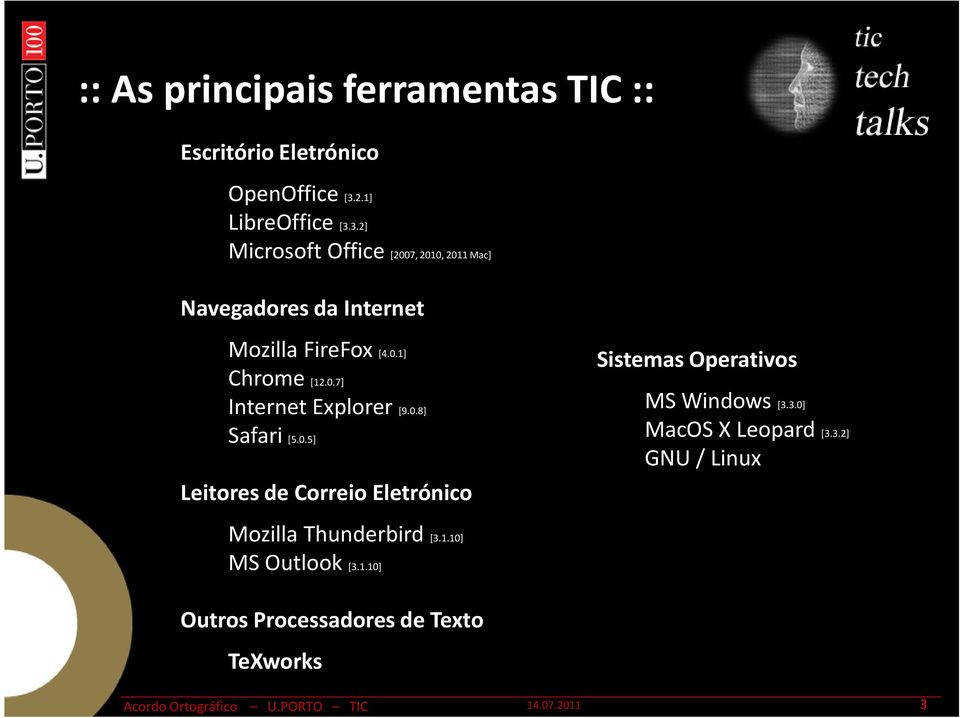 0.7] Internet Explorer [9.0.8] Safari [5.0.5] Leitores de Correio Eletrónico Sistemas Operativos MS Windows [3.