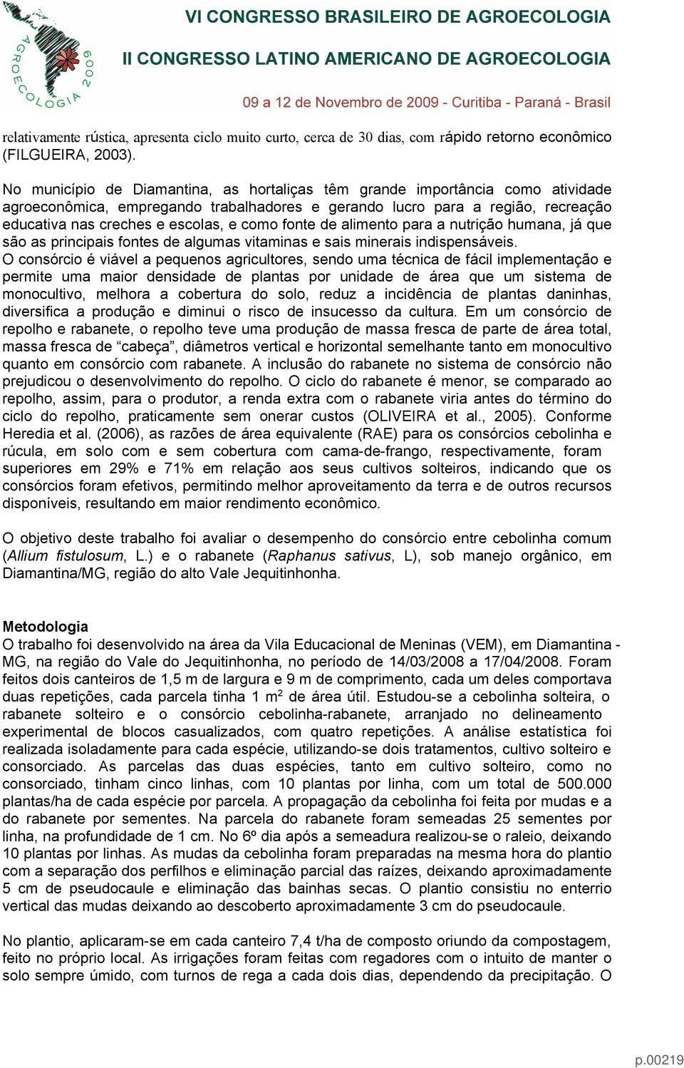 como fonte de alimento para a nutrição humana, já que são as principais fontes de algumas vitaminas e sais minerais indispensáveis.