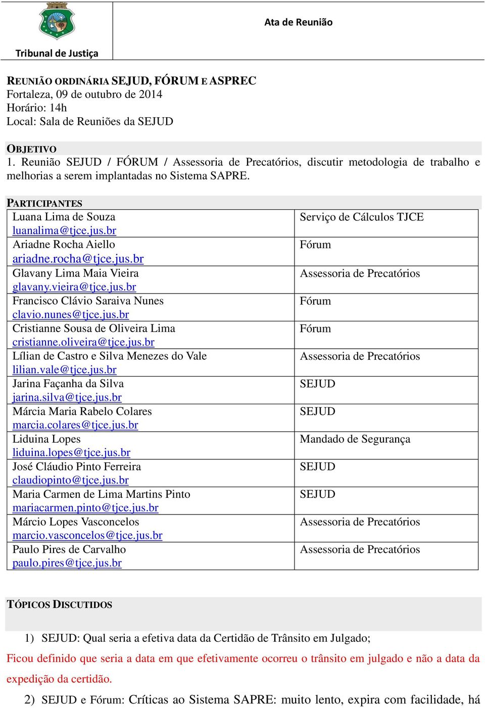 jus.br Glavany Lima Maia Vieira glavany.vieira@tjce.jus.br Francisco Clávio Saraiva Nunes clavio.nunes@tjce.jus.br Cristianne Sousa de Oliveira Lima cristianne.oliveira@tjce.jus.br Lílian de Castro e Silva Menezes do Vale lilian.