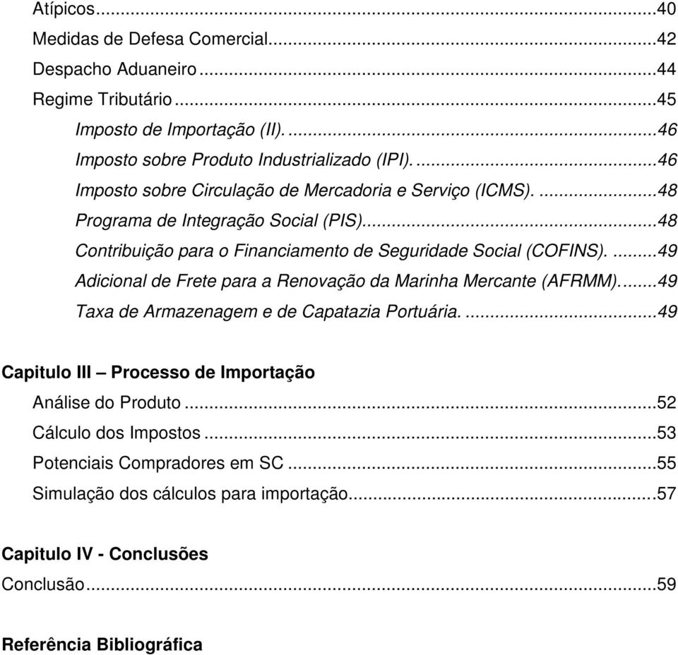 ...49 Adicional de Frete para a Renovação da Marinha Mercante (AFRMM)...49 Taxa de Armazenagem e de Capatazia Portuária.