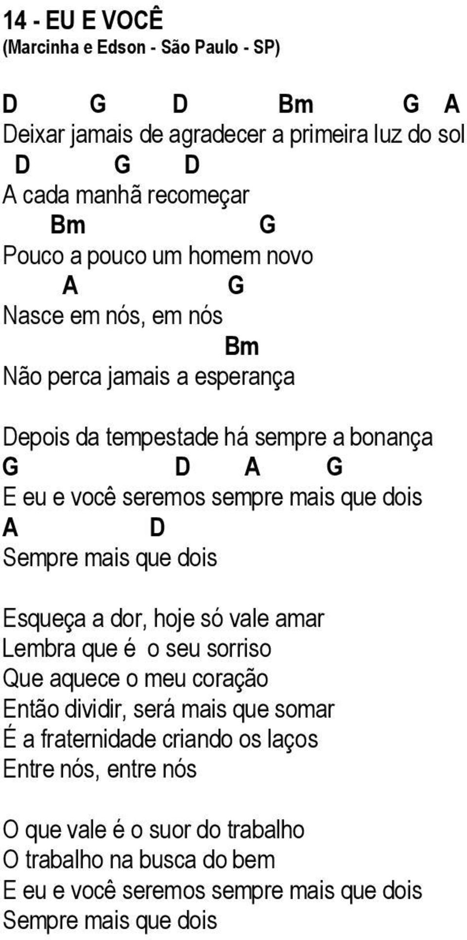 Sempre mais que dois Esqueça a dor, hoje só vale amar Lembra que é o seu sorriso Que aquece o meu coração Então dividir, será mais que somar É a