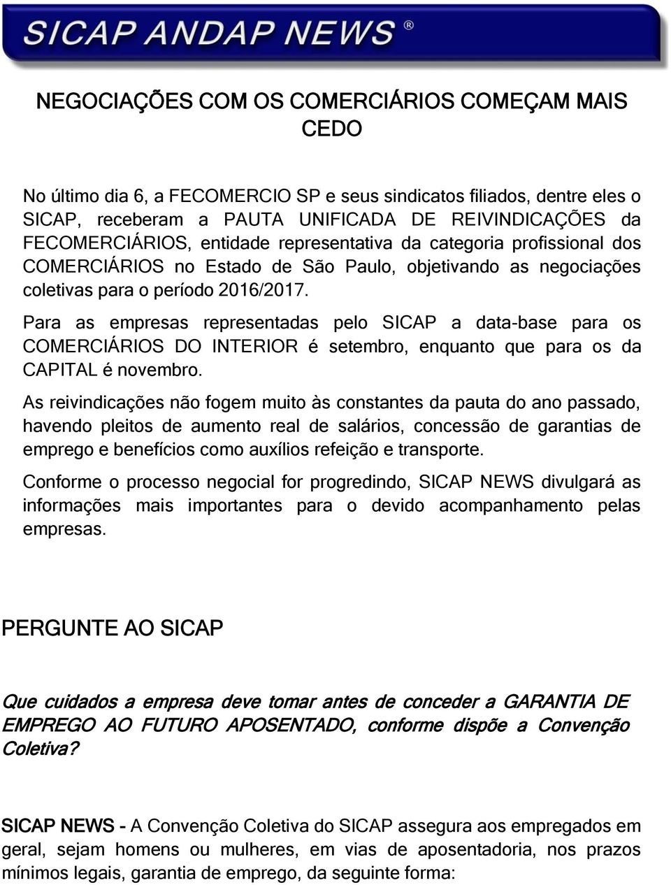 Para as empresas representadas pelo SICAP a data-base para os COMERCIÁRIOS DO INTERIOR é setembro, enquanto que para os da CAPITAL é novembro.