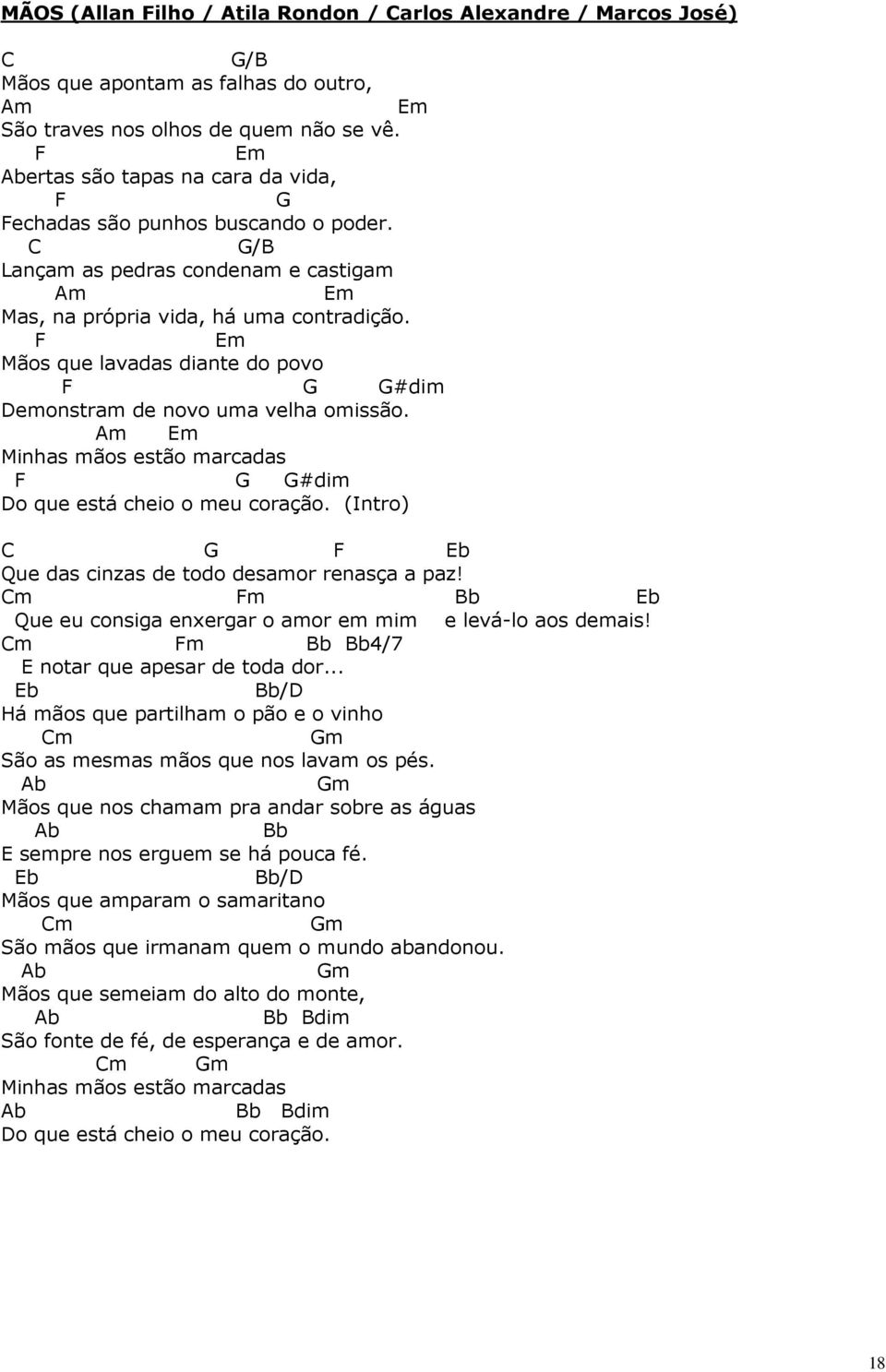 F Em Mãos que lavadas diante do povo F G G#dim Demonstram de novo uma velha omissão. Am Em Minhas mãos estão marcadas F G G#dim Do que está cheio o meu coração.