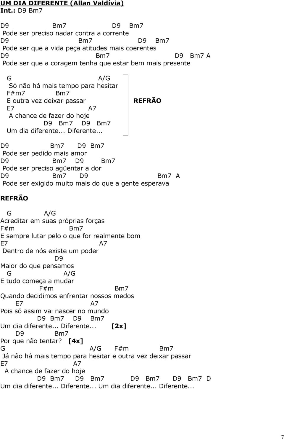 G A/G Só não há mais tempo para hesitar F#m7 Bm7 E outra vez deixar passar E7 A7 A chance de fazer do hoje D9 Bm7 D9 Bm7 Um dia diferente... Diferente.