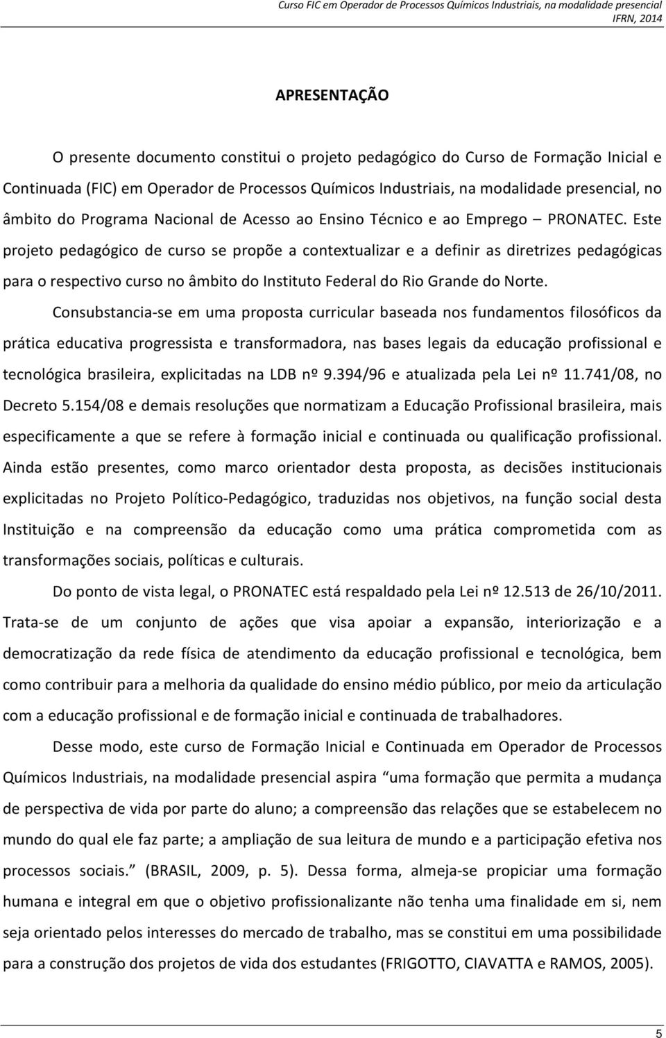 Este projeto pedagógico de curso se propõe a contextualizar e a definir as diretrizes pedagógicas para o respectivo curso no âmbito do Instituto Federal do Rio Grande do Norte.