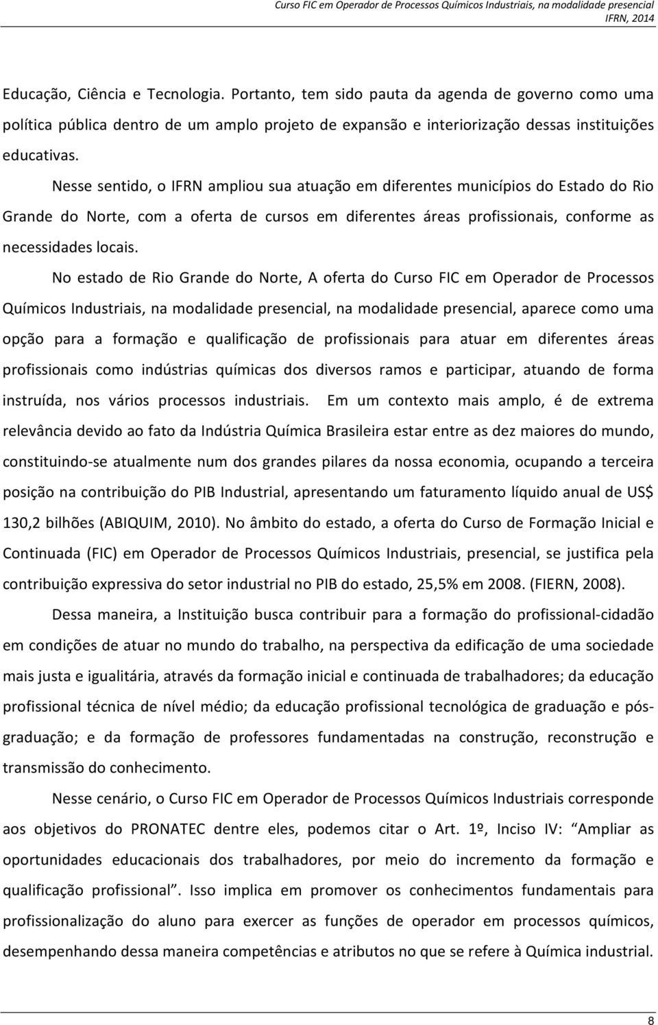 No estado de Rio Grande do Norte, A oferta do Curso FIC em Operador de Processos Químicos Industriais, na modalidade presencial, na modalidade presencial, aparece como uma opção para a formação e