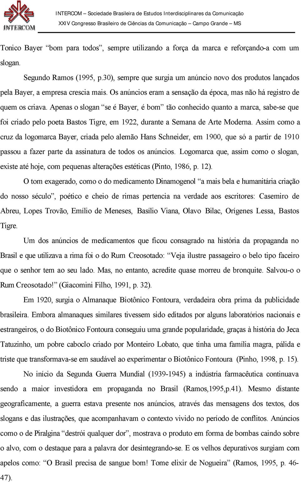 Apenas o slogan se é Bayer, é bom tão conhecido quanto a marca, sabe-se que foi criado pelo poeta Bastos Tigre, em 1922, durante a Semana de Arte Moderna.