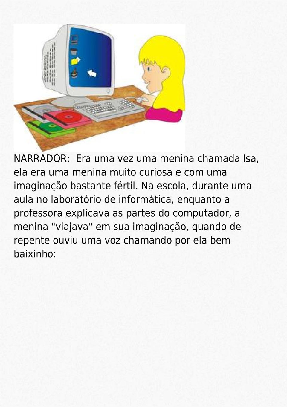 Na escola, durante uma aula no laboratório de informática, enquanto a professora