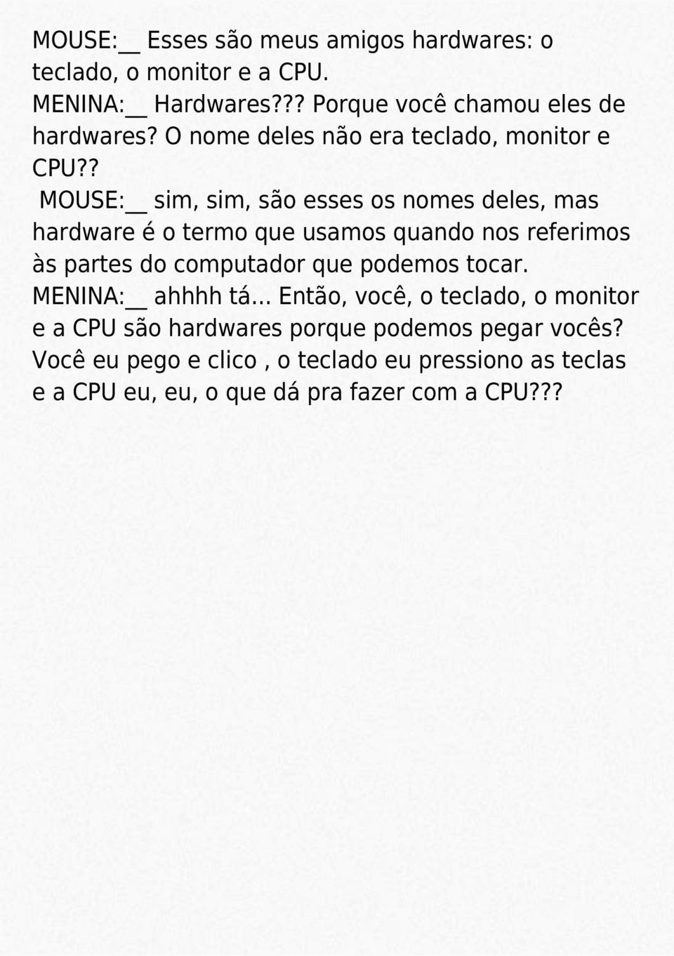 ? MOUSE: sim, sim, são esses os nomes deles, mas hardware é o termo que usamos quando nos referimos às partes do computador que