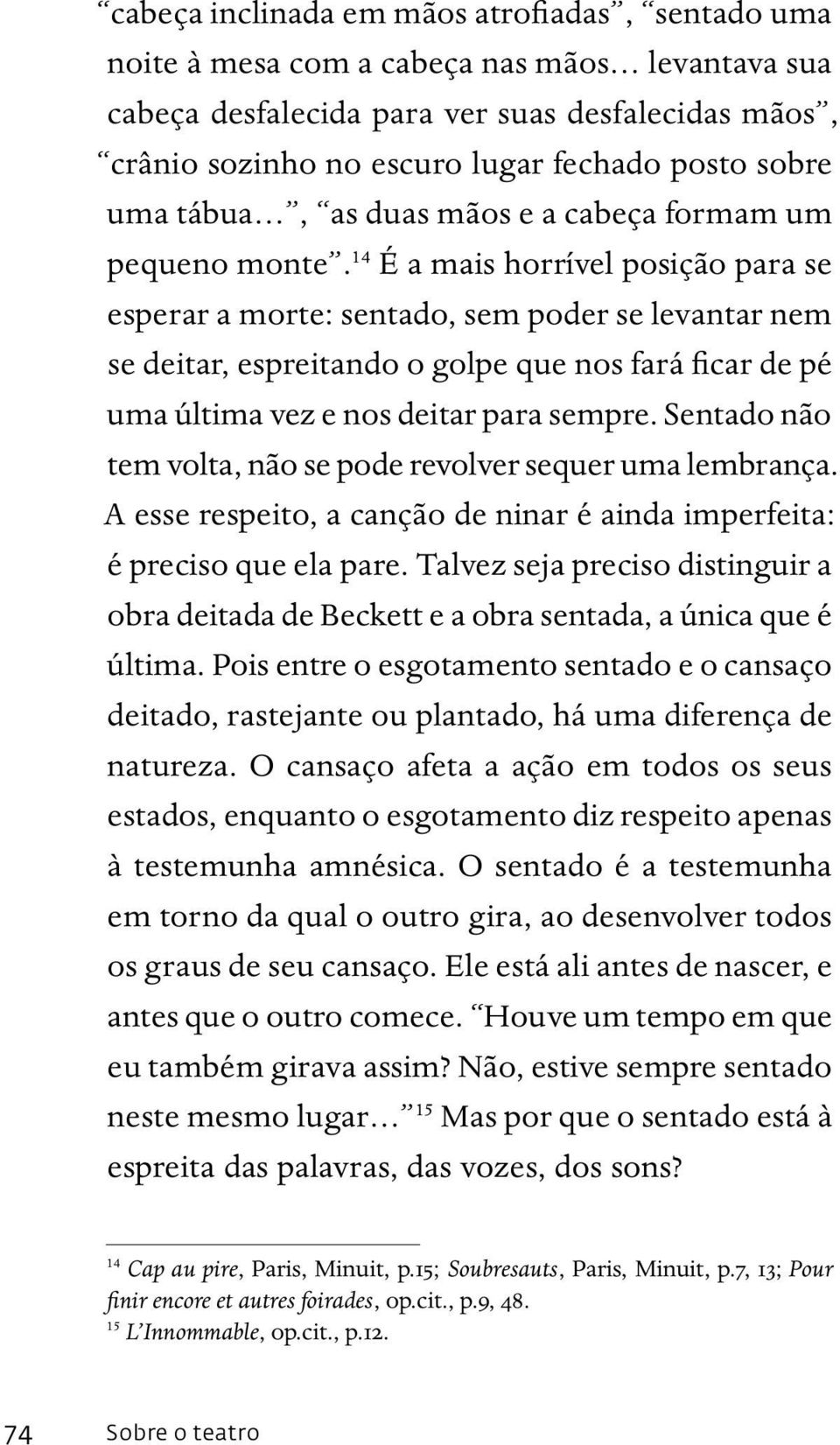 14 É a mais horrível posição para se esperar a morte: sentado, sem poder se levantar nem se deitar, espreitando o golpe que nos fará ficar de pé uma última vez e nos deitar para sempre.