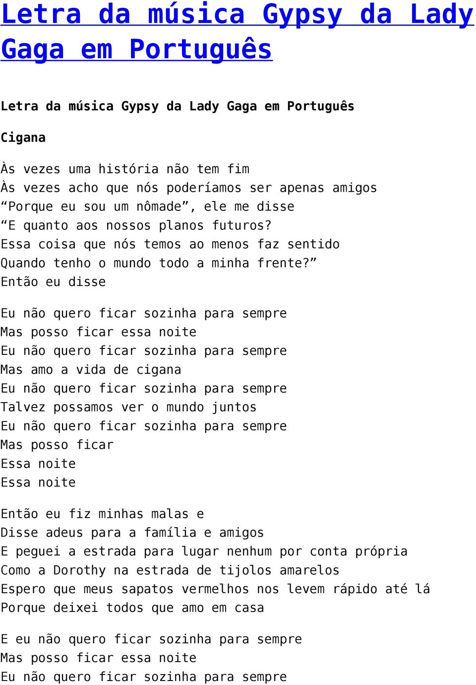 Então eu disse Mas posso ficar essa noite Mas amo a vida de cigana Talvez possamos ver o mundo juntos Mas posso ficar Então eu fiz minhas malas e Disse adeus para a família e amigos E peguei a