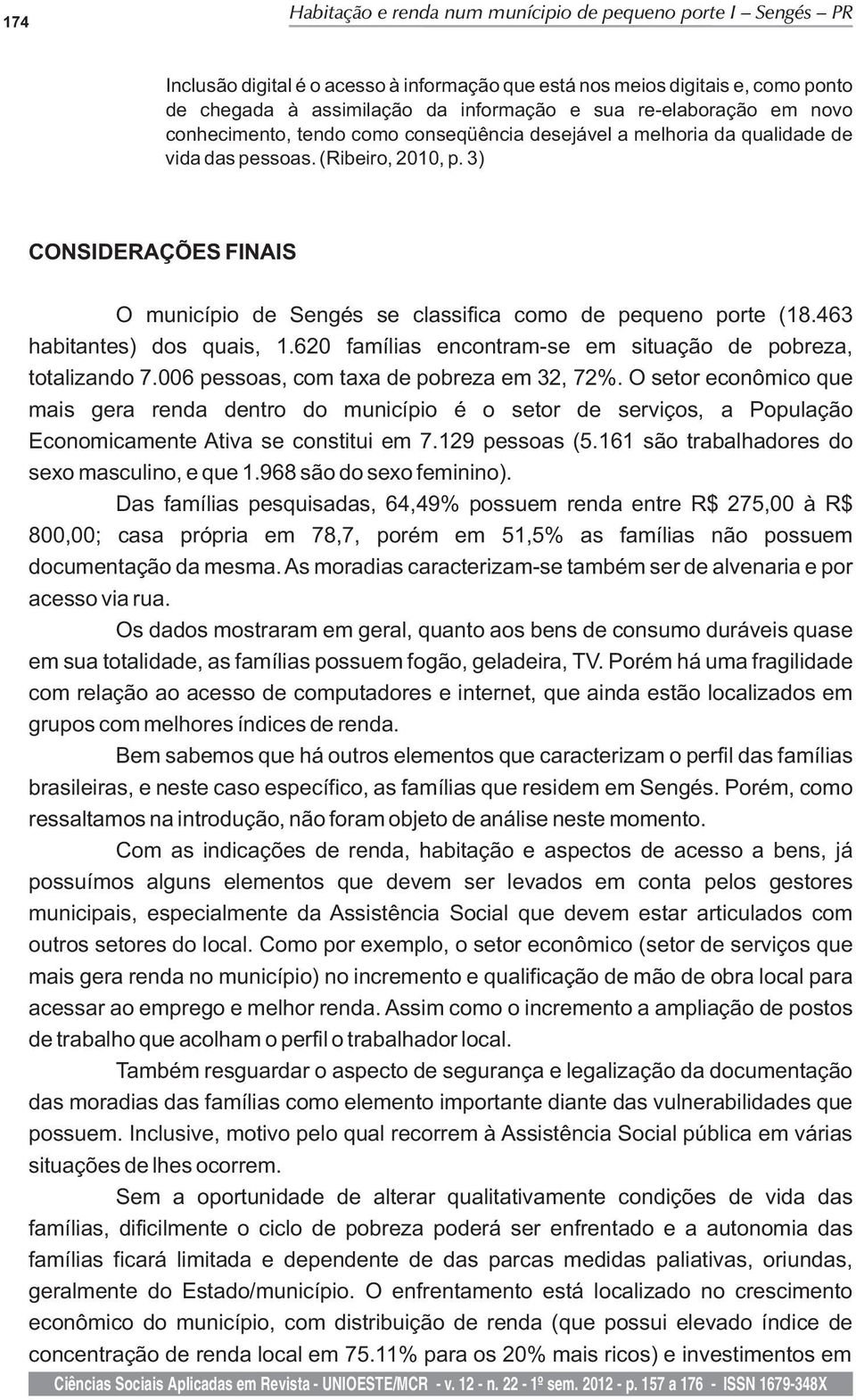 3) CONSIDERAÇÕES FINAIS O município de Sengés se classifica como de pequeno porte (18.463 habitantes) dos quais, 1.620 famílias encontram-se em situação de pobreza, totalizando 7.