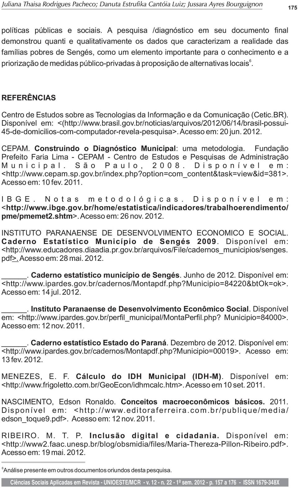 conhecimento e a 6 priorização de medidas público-privadas à proposição de alternativas locais. REFERÊNCIAS Centro de Estudos sobre as Tecnologias da Informação e da Comunicação (Cetic.BR).