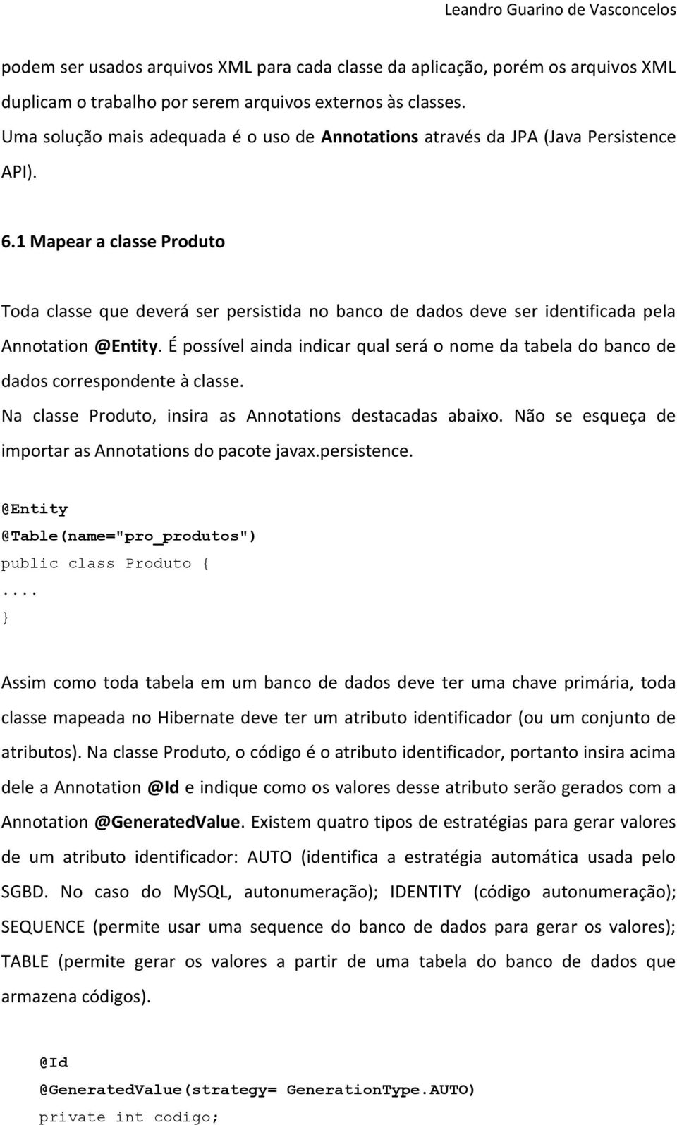 1 Mapear a classe Produto Toda classe que deverá ser persistida no banco de dados deve ser identificada pela Annotation @Entity.