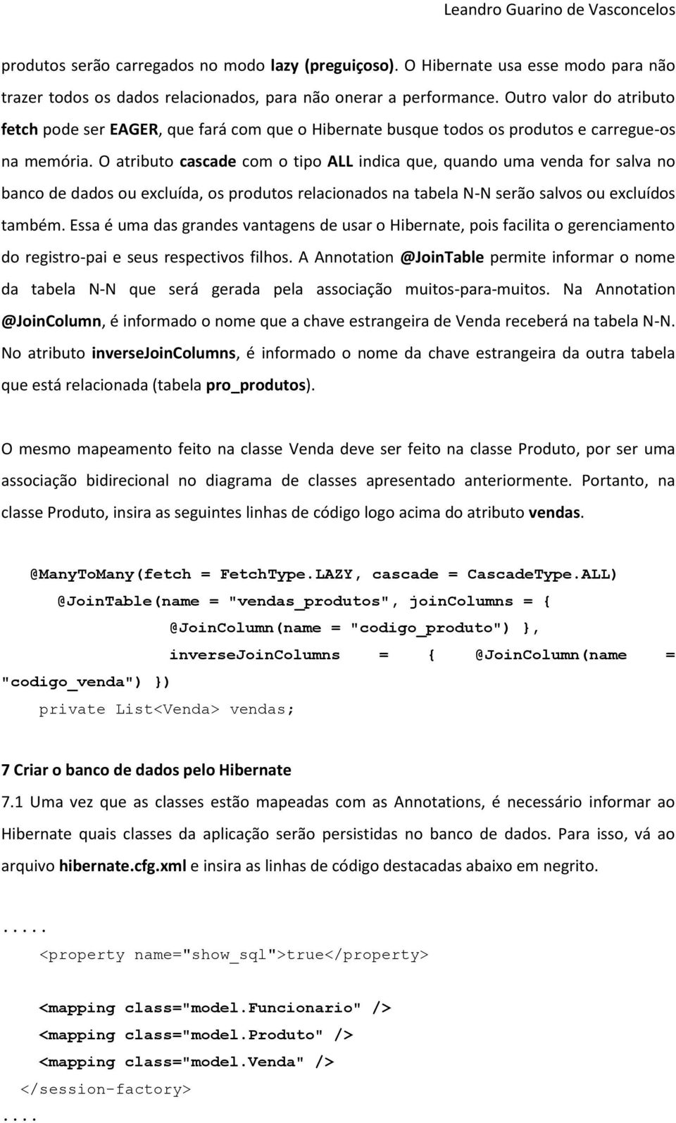 O atributo cascade com o tipo ALL indica que, quando uma venda for salva no banco de dados ou excluída, os produtos relacionados na tabela N-N serão salvos ou excluídos também.