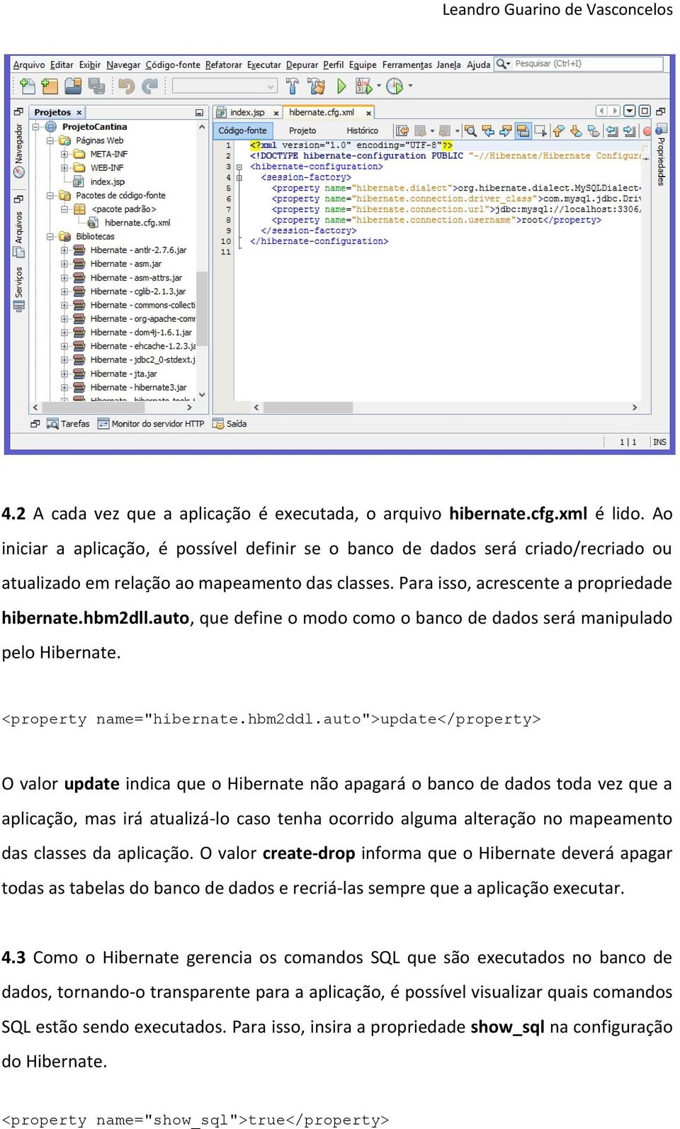 auto, que define o modo como o banco de dados será manipulado pelo Hibernate. <property name="hibernate.hbm2ddl.