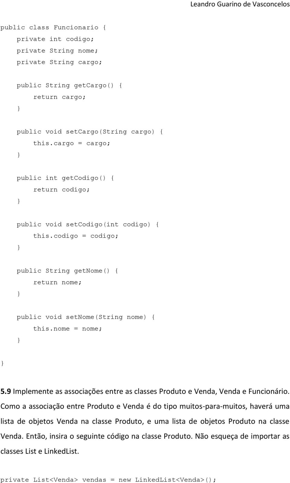 nome = nome; 5.9 Implemente as associações entre as classes Produto e Venda, Venda e Funcionário.