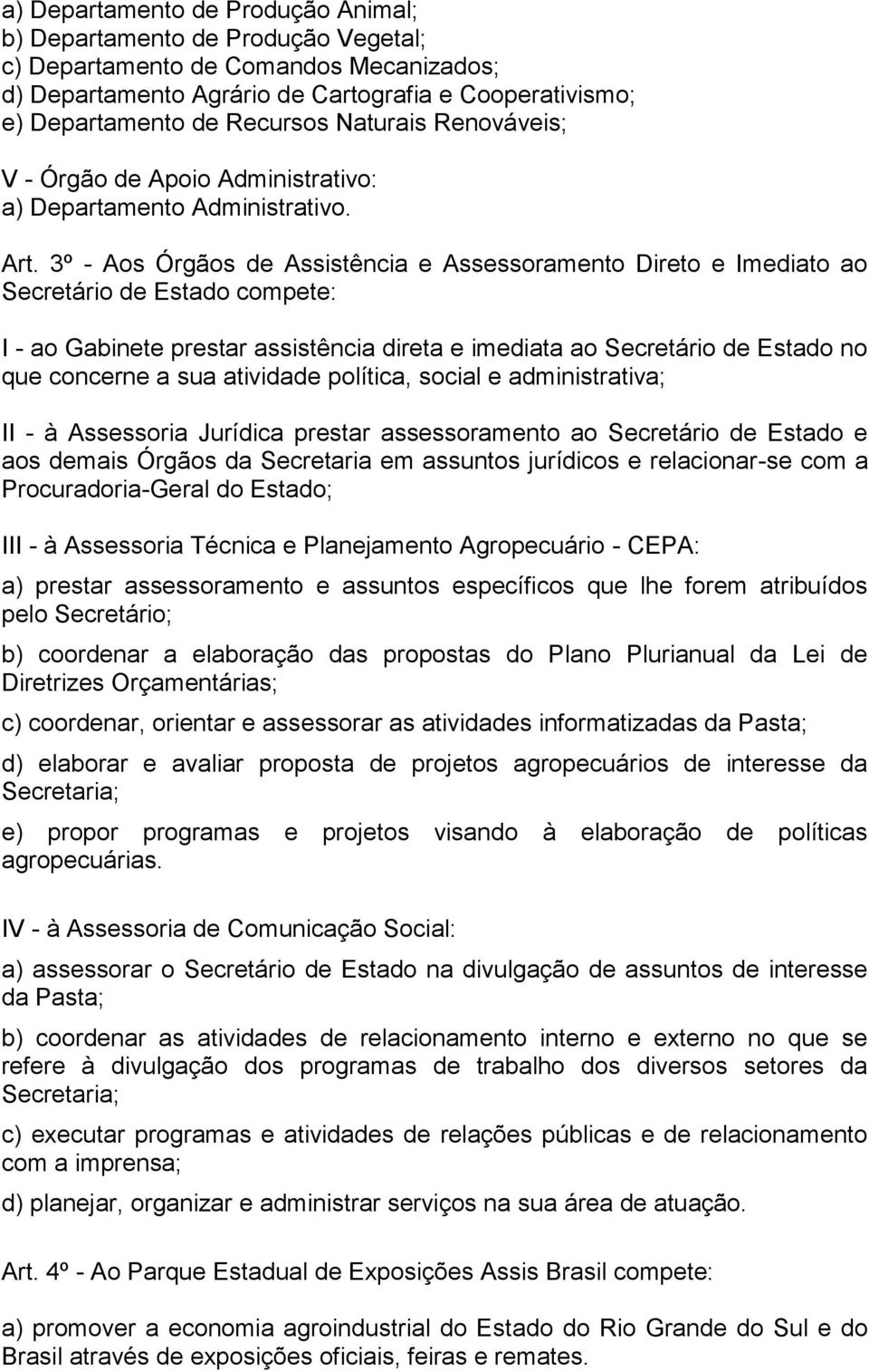 3º - Aos Órgãos de Assistência e Assessoramento Direto e Imediato ao Secretário de Estado compete: I - ao Gabinete prestar assistência direta e imediata ao Secretário de Estado no que concerne a sua