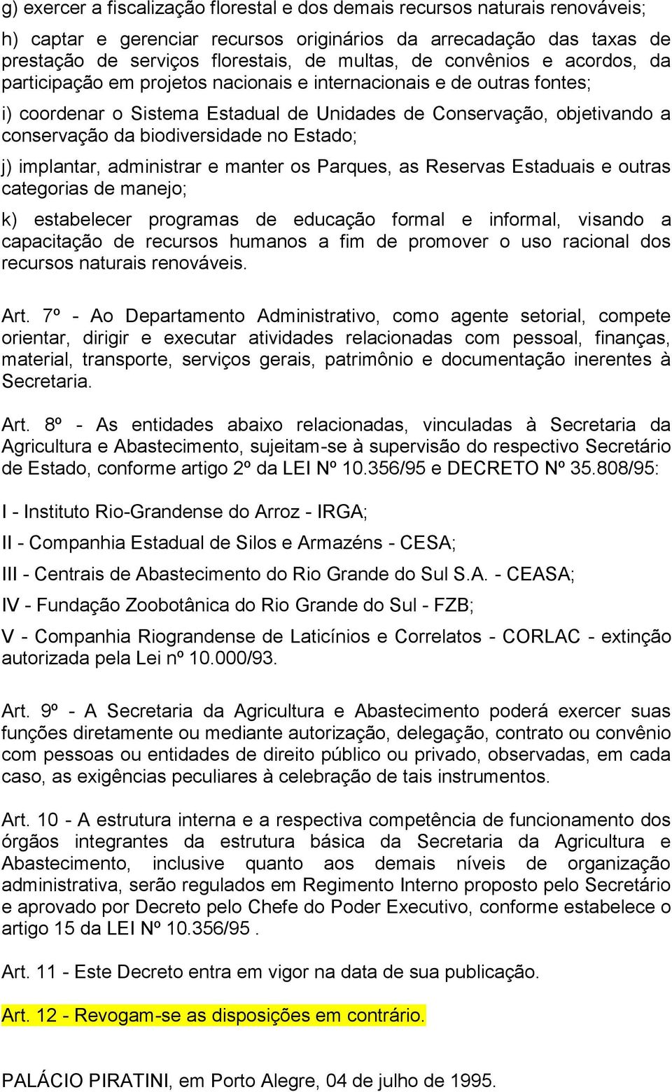 no Estado; j) implantar, administrar e manter os Parques, as Reservas Estaduais e outras categorias de manejo; k) estabelecer programas de educação formal e informal, visando a capacitação de