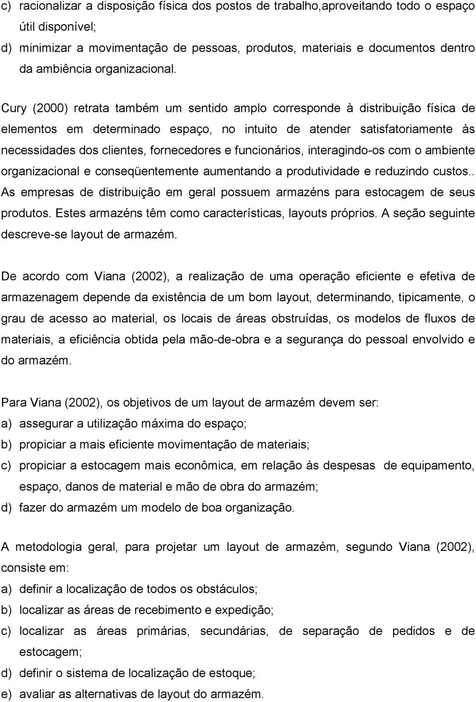 Cury (2000) retrata também um sentido amplo corresponde à distribuição física de elementos em determinado espaço, no intuito de atender satisfatoriamente às necessidades dos clientes, fornecedores e