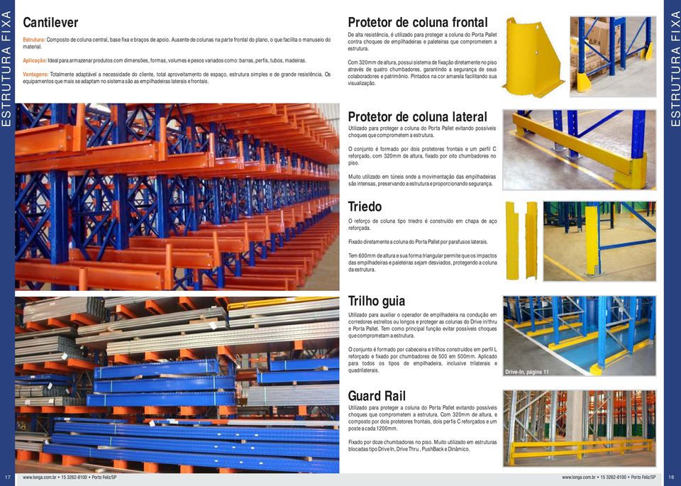 Vantagens: Totalmente adaptável a necessidade do cliente, total aproveitamento de espaço, estrutura simples e de grande resistência.