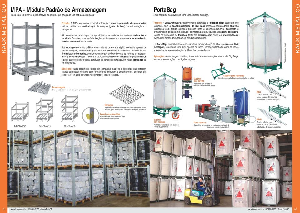 São construídos em chapas de aço dobradas e soldadas tornando-se resistentes e versáteis. Garantem uma perfeita fixação das travessas e possuem acabamento isento de rebarbas e escórias de solda.