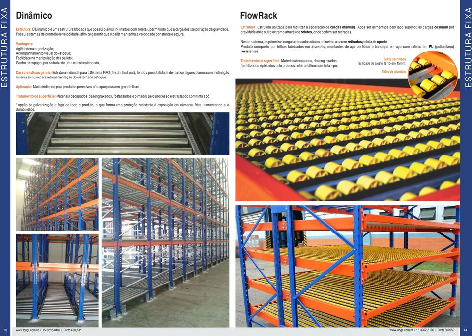 Vantagens: Agilidade na organização; Acompanhamento visual do estoque; Facilidade na manipulação dos pallets; Ganho de espaço, por se tratar de uma estrutura blocada.