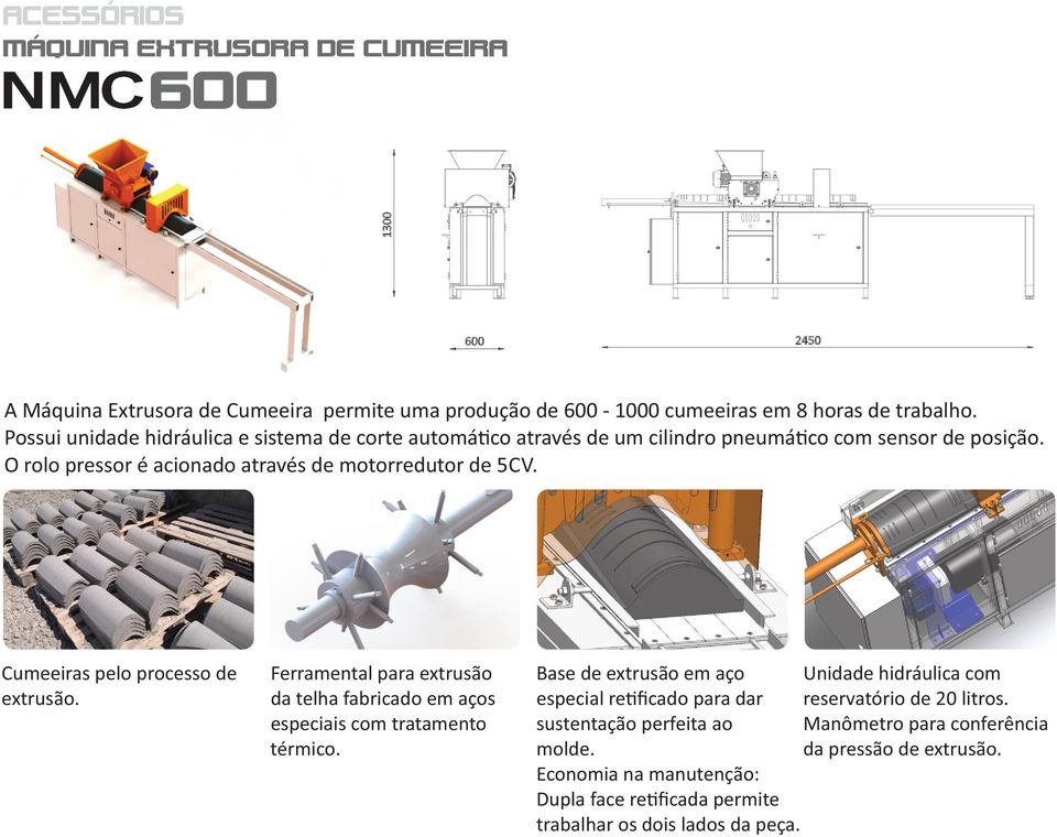 Cumeeiras pelo processo de extrusão. Ferramental para extrusão da telha fabricado em aços especiais com tratamento térmico.