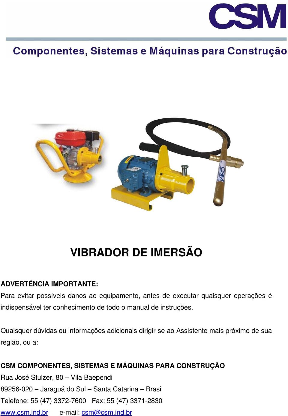 Quaisquer dúvidas ou informações adicionais dirigir-se ao Assistente mais próximo de sua região, ou a: CSM COMPONENTES, SISTEMAS