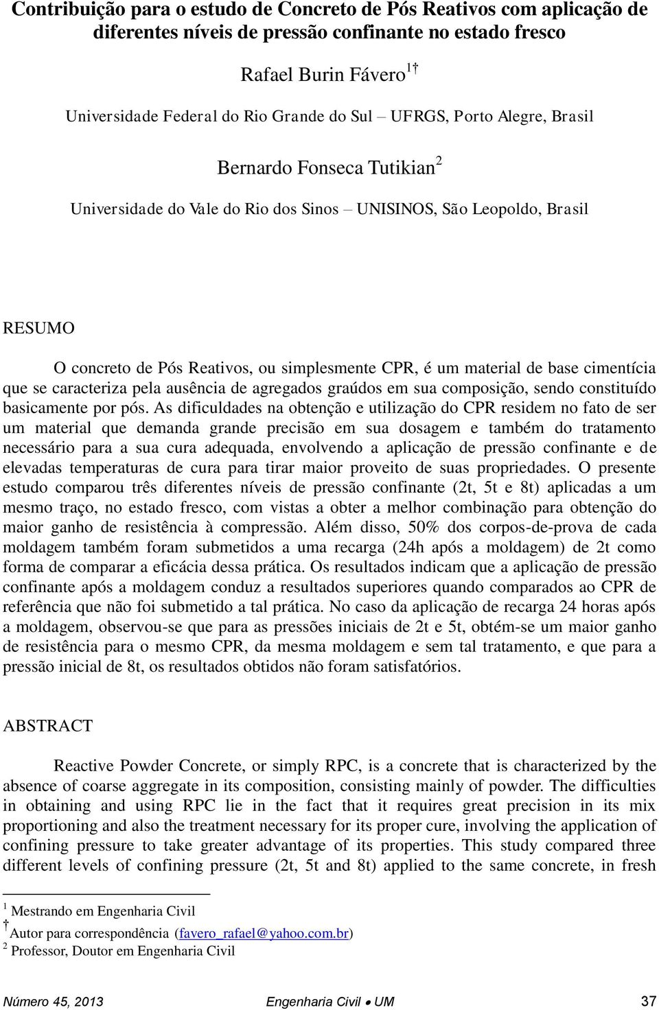 cimentícia que se caracteriza pela ausência de agregados graúdos em sua composição, sendo constituído basicamente por pós.